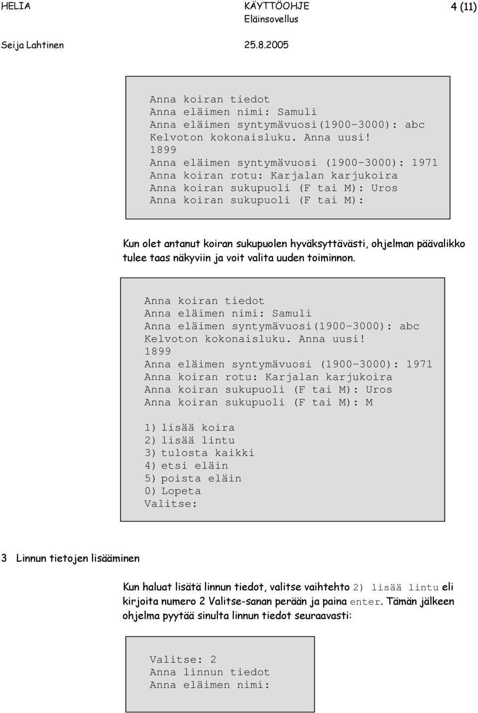 1899 Anna eläimen syntymävuosi (1900-3000): 1971 Anna koiran rotu: Karjalan karjukoira Anna koiran sukupuoli (F tai M): Uros Anna koiran sukupuoli (F tai M): M 3