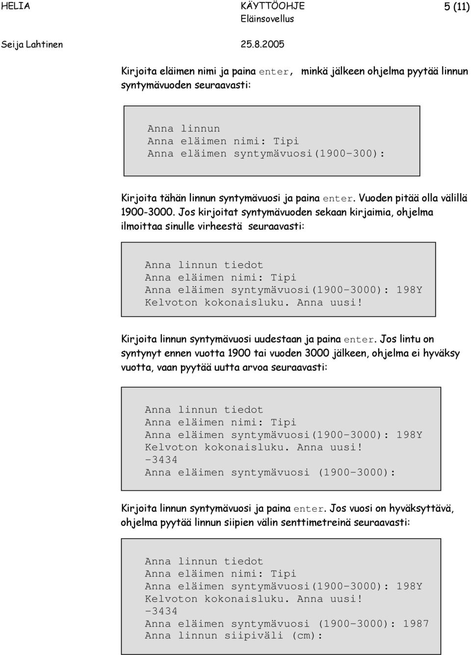 Jos kirjoitat syntymävuoden sekaan kirjaimia, ohjelma ilmoittaa sinulle virheestä seuraavasti: Anna eläimen syntymävuosi(1900-3000): 198Y Kirjoita linnun syntymävuosi uudestaan ja paina enter.