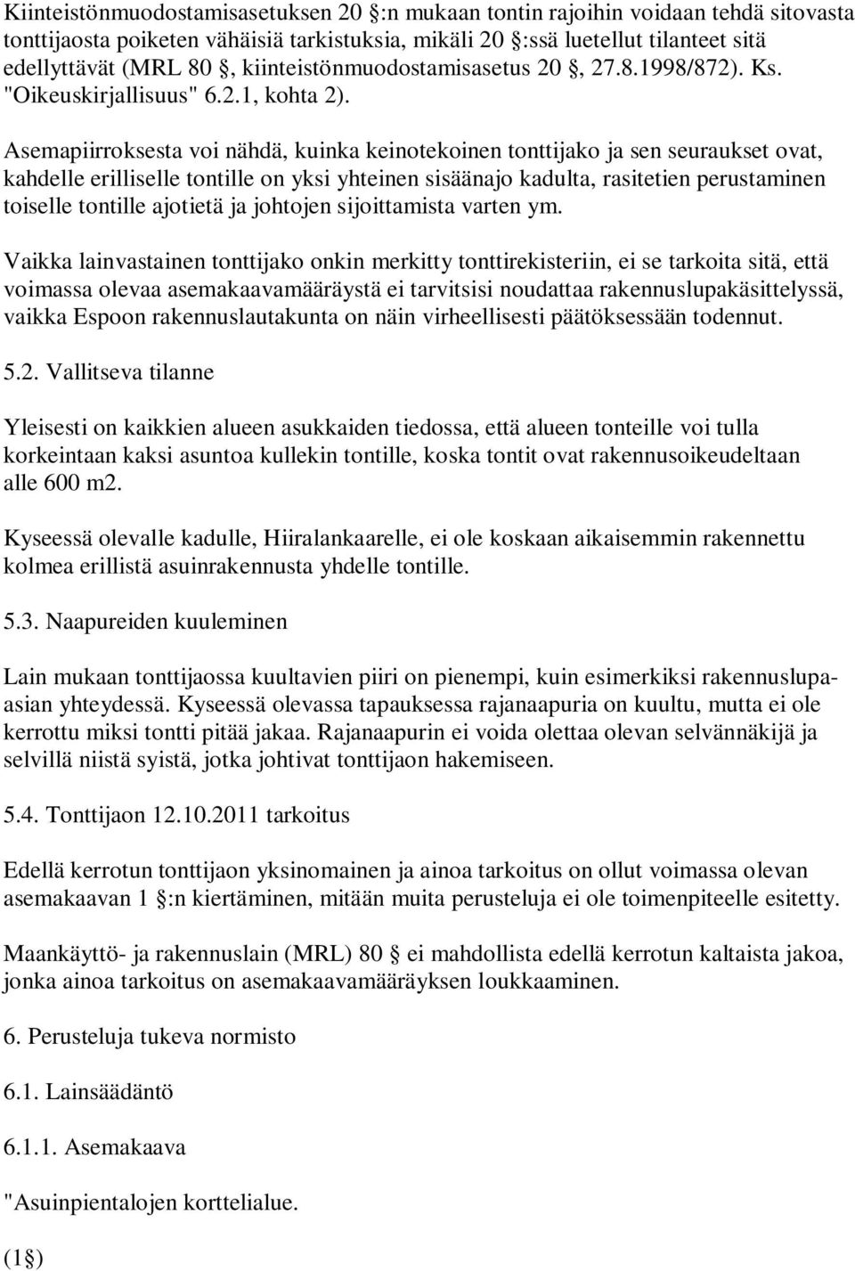 Asemapiirroksesta voi nähdä, kuinka keinotekoinen tonttijako ja sen seuraukset ovat, kahdelle erilliselle tontille on yksi yhteinen sisäänajo kadulta, rasitetien perustaminen toiselle tontille