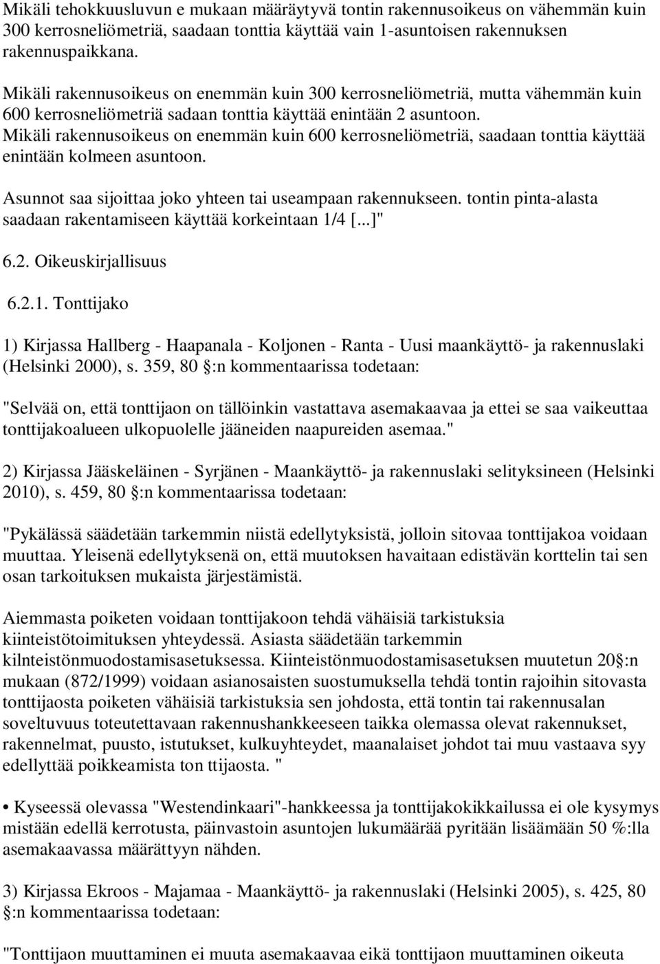 Mikäli rakennusoikeus on enemmän kuin 600 kerrosneliömetriä, saadaan tonttia käyttää enintään kolmeen asuntoon. Asunnot saa sijoittaa joko yhteen tai useampaan rakennukseen.