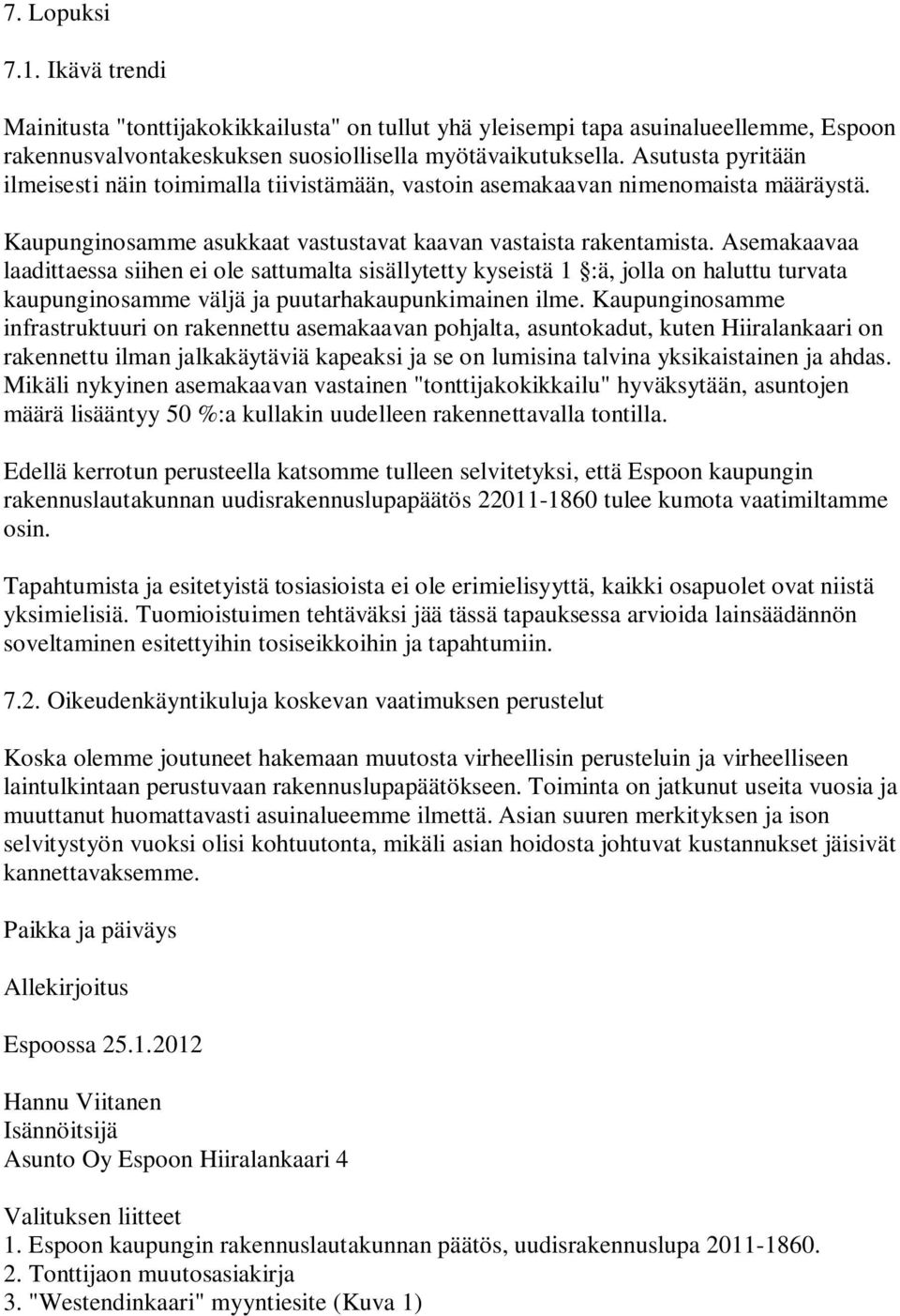 Asemakaavaa laadittaessa siihen ei ole sattumalta sisällytetty kyseistä 1 :ä, jolla on haluttu turvata kaupunginosamme väljä ja puutarhakaupunkimainen ilme.