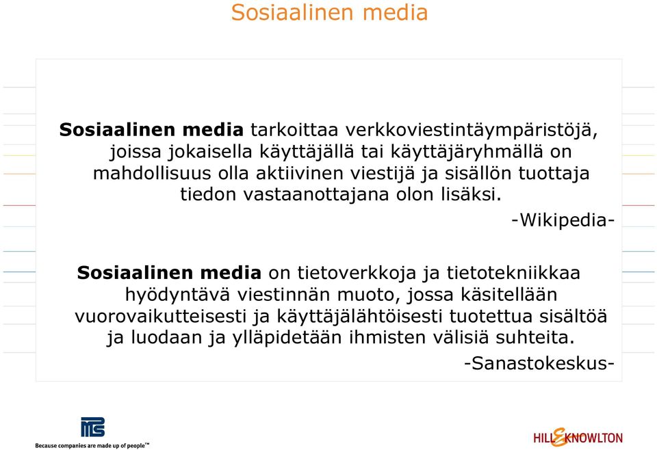 Sosiaalinen media on tietoverkkoja ja tietotekniikkaa hyödyntävä viestinnän muoto, jossa käsitellään