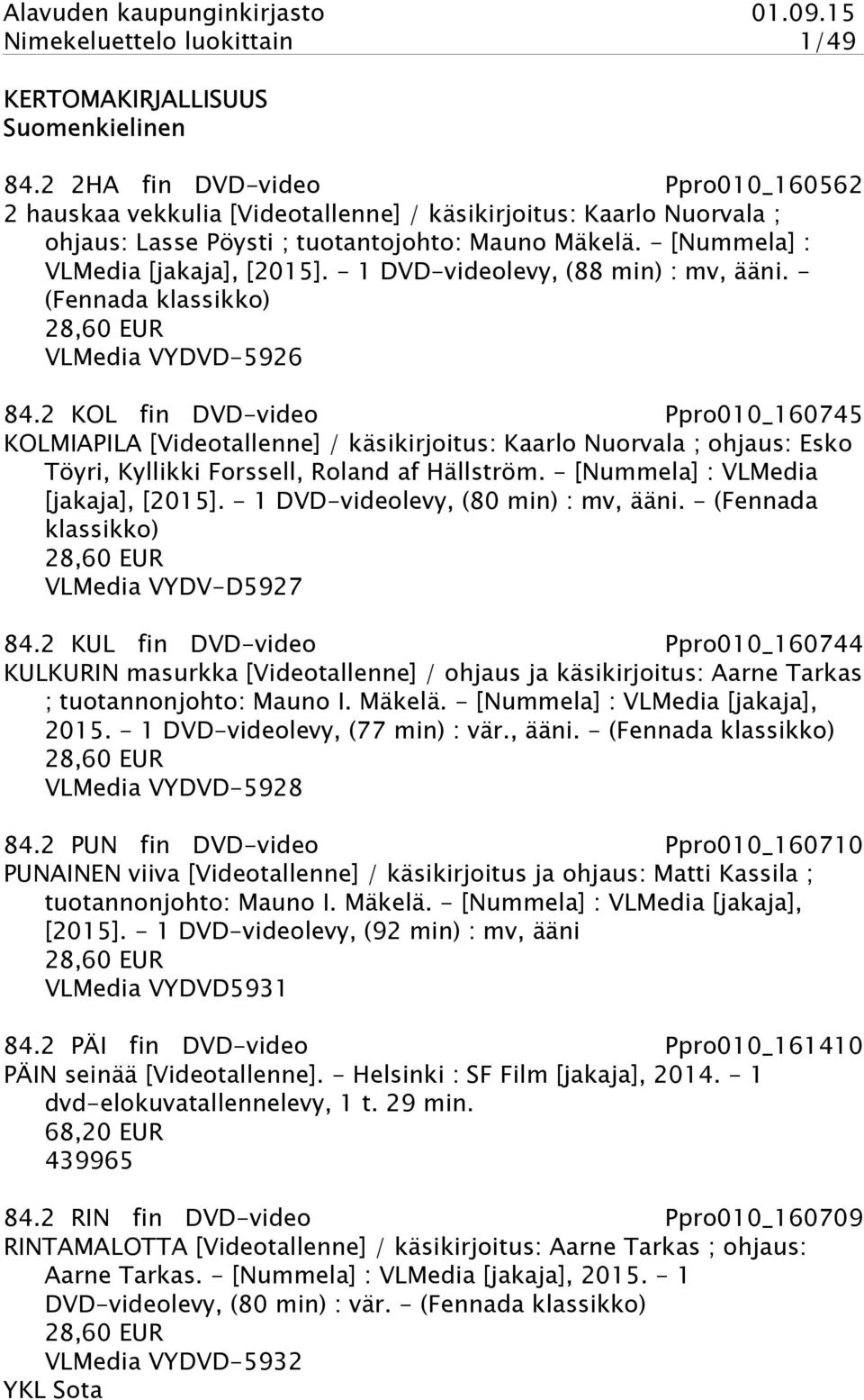 - 1 DVD-videolevy, (88 min) : mv, ääni. - (Fennada klassikko) 28,60 EUR VLMedia VYDVD-5926 84.