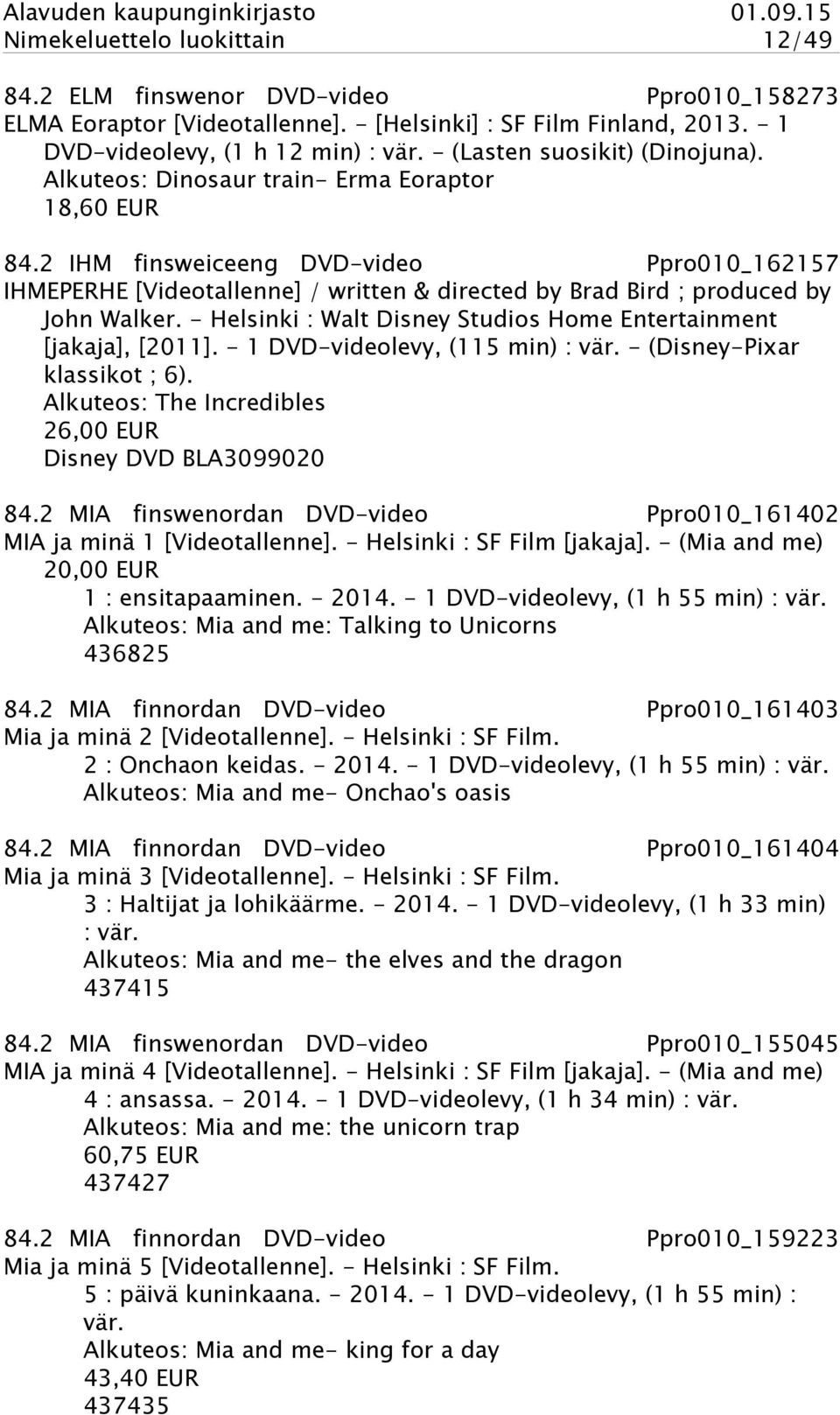2 IHM finsweiceeng DVD-video Ppro010_162157 IHMEPERHE [Videotallenne] / written & directed by Brad Bird ; produced by John Walker. - Helsinki : Walt Disney Studios Home Entertainment [jakaja], [2011].