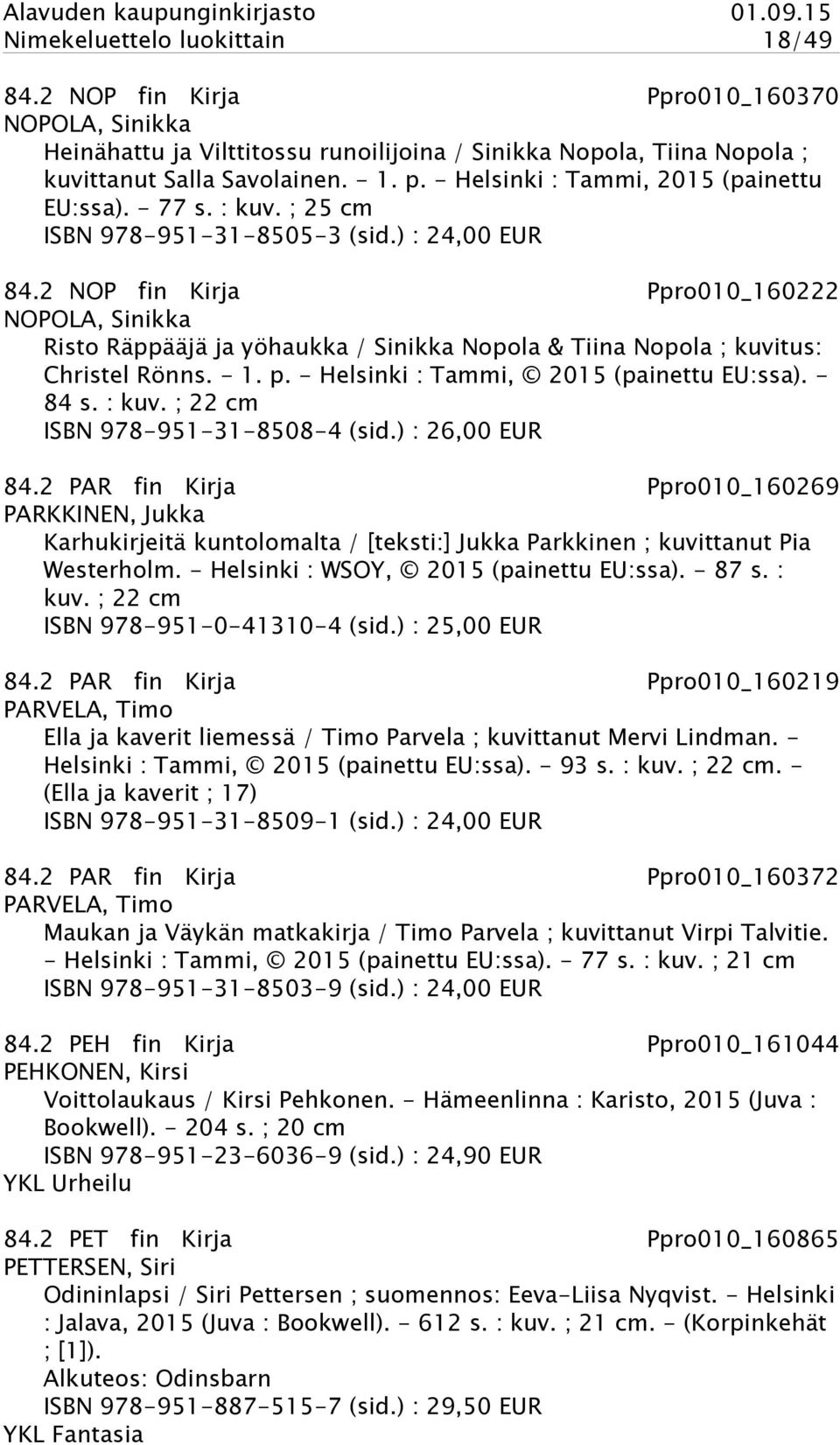 2 NOP fin Kirja Ppro010_160222 NOPOLA, Sinikka Risto Räppääjä ja yöhaukka / Sinikka Nopola & Tiina Nopola ; kuvitus: Christel Rönns. - 1. p. - Helsinki : Tammi, 2015 (painettu EU:ssa). - 84 s. : kuv.