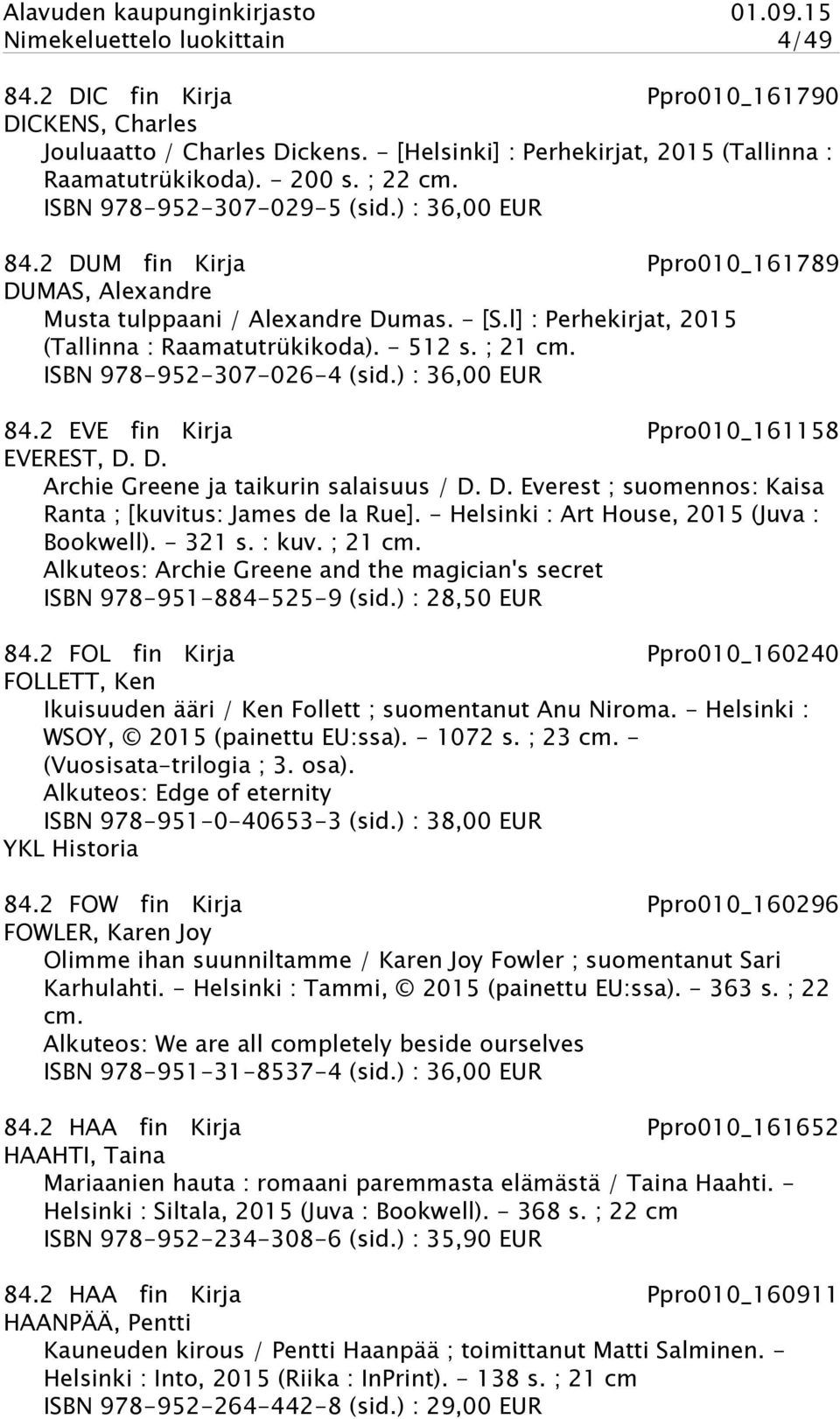 ; 21 cm. ISBN 978-952-307-026-4 (sid.) : 36,00 EUR 84.2 EVE fin Kirja Ppro010_161158 EVEREST, D. D. Archie Greene ja taikurin salaisuus / D. D. Everest ; suomennos: Kaisa Ranta ; [kuvitus: James de la Rue].