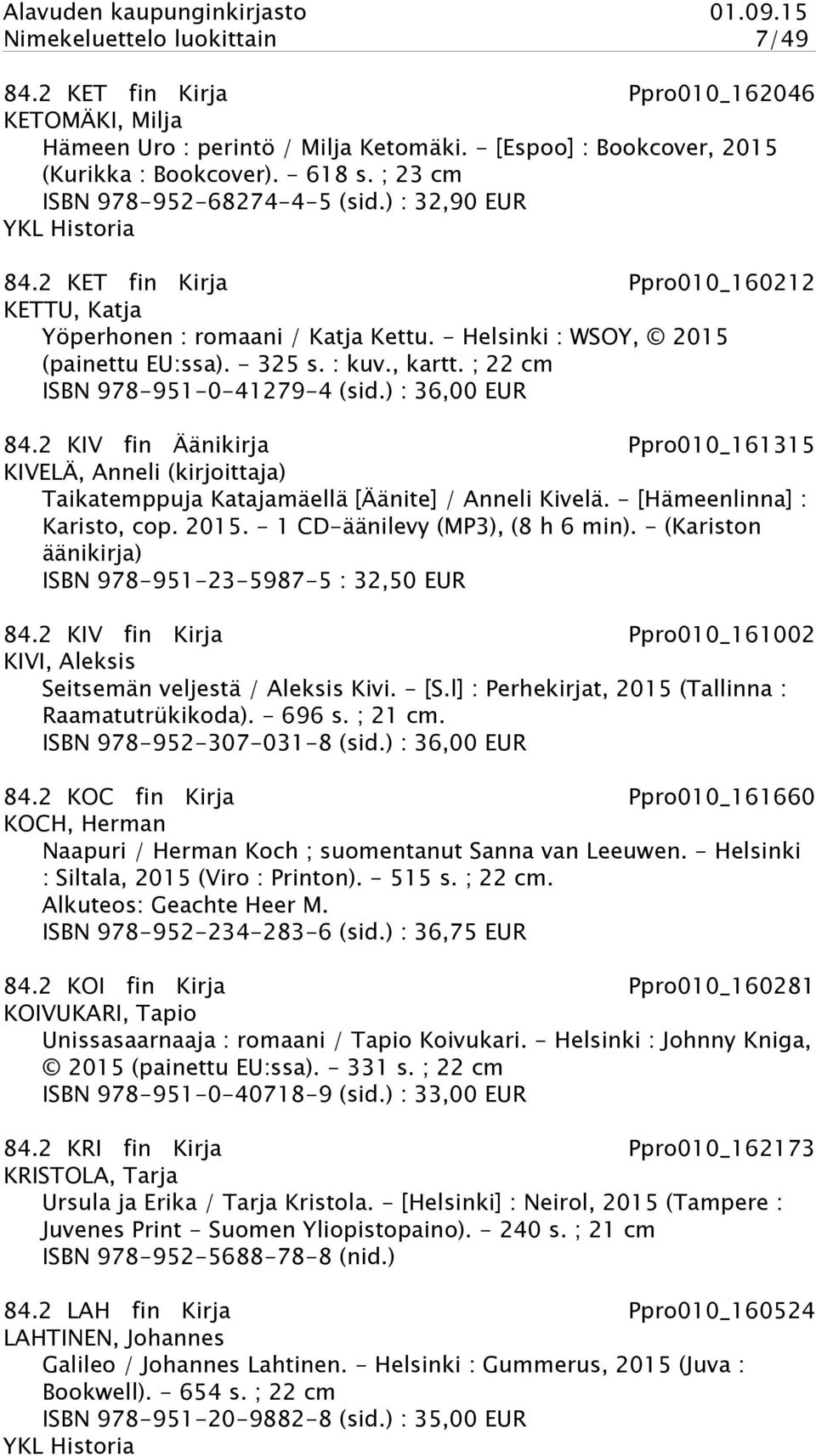 : kuv., kartt. ; 22 cm ISBN 978-951-0-41279-4 (sid.) : 36,00 EUR 84.2 KIV fin Äänikirja Ppro010_161315 KIVELÄ, Anneli (kirjoittaja) Taikatemppuja Katajamäellä [Äänite] / Anneli Kivelä.
