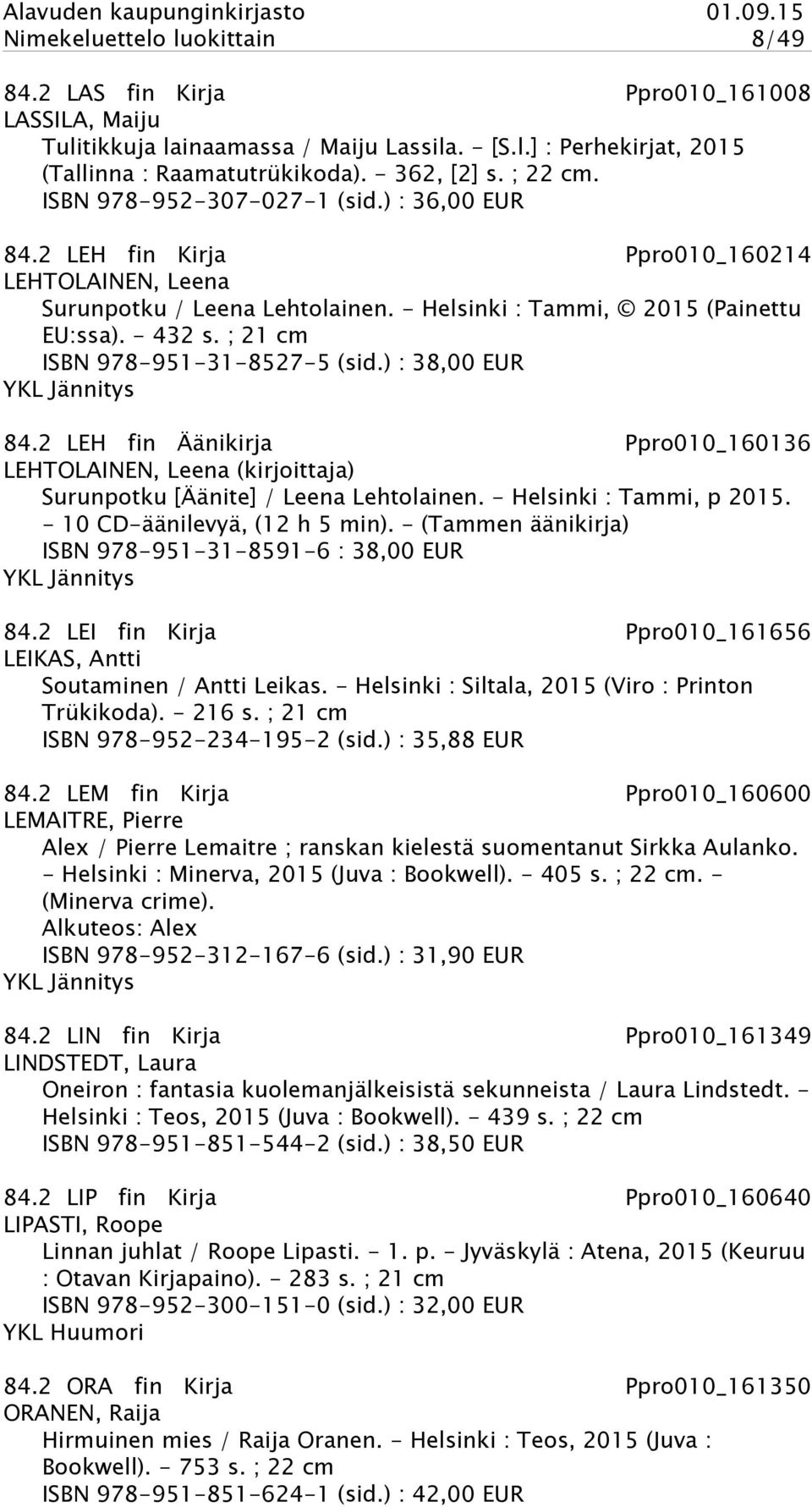 ; 21 cm ISBN 978-951-31-8527-5 (sid.) : 38,00 EUR YKL Jännitys 84.2 LEH fin Äänikirja Ppro010_160136 LEHTOLAINEN, Leena (kirjoittaja) Surunpotku [Äänite] / Leena Lehtolainen.