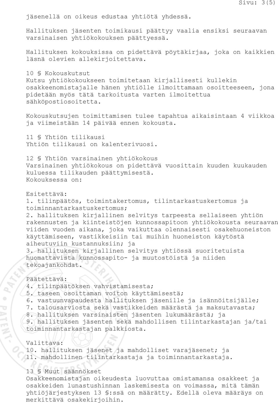 10 Kokouskutsut Kutsu yhtiökokoukseen toimitetaan kirjallisesti kullekin osakkeenomistajalle hänen yhtiölle ilmoittamaan osoitteeseen, jona pidetään myös tätä tarkoitusta varten ilmoitettua