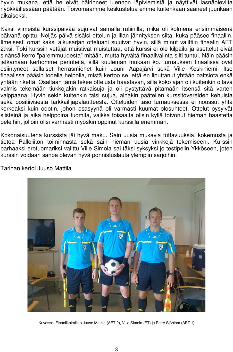 Ilmeisesti omat kaksi alkusarjan otteluani sujuivat hyvin, sillä minut valittiin finaalin AET 2:ksi.
