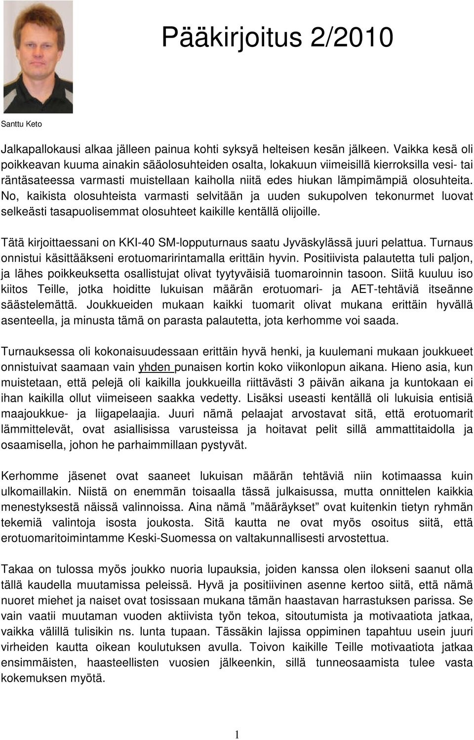 No, kaikista olosuhteista varmasti selvitään ja uuden sukupolven tekonurmet luovat selkeästi tasapuolisemmat olosuhteet kaikille kentällä olijoille.