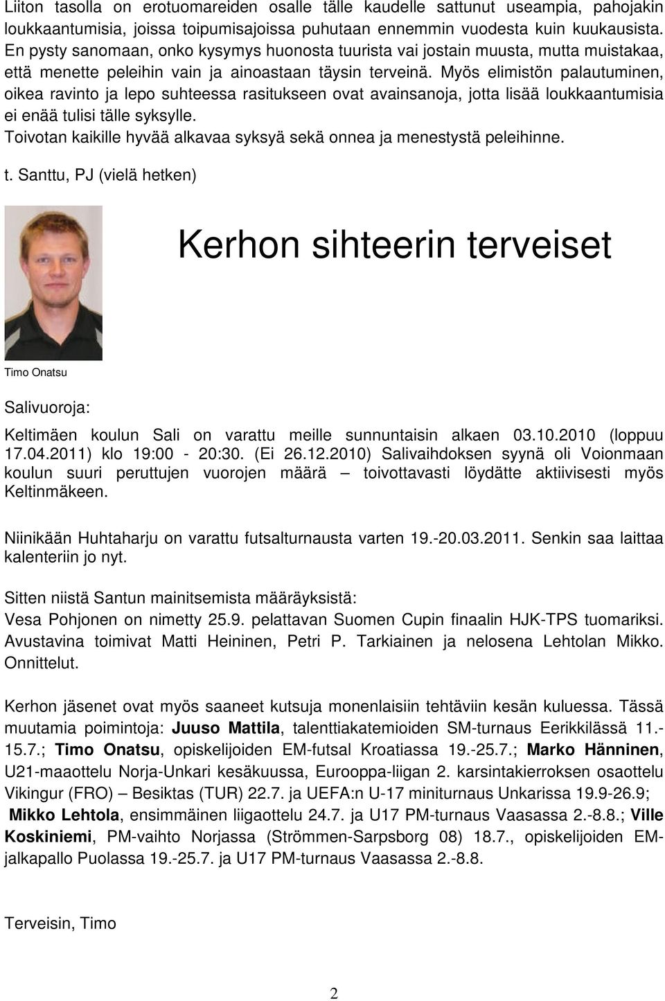 Myös elimistön palautuminen, oikea ravinto ja lepo suhteessa rasitukseen ovat avainsanoja, jotta lisää loukkaantumisia ei enää tulisi tälle syksylle.