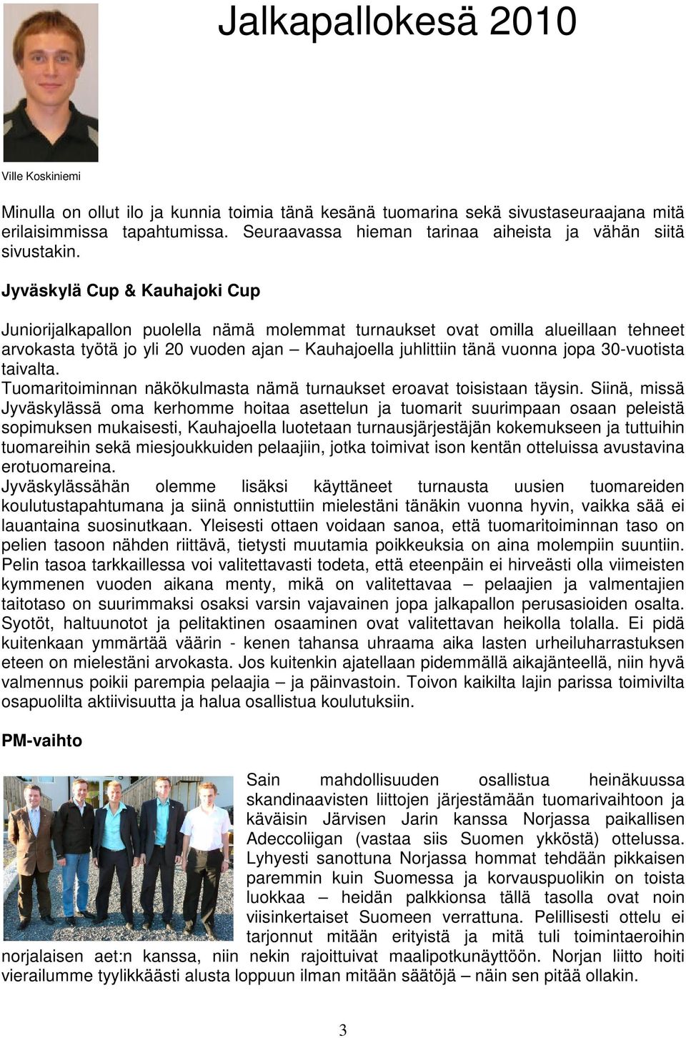 Jyväskylä Cup & Kauhajoki Cup Juniorijalkapallon puolella nämä molemmat turnaukset ovat omilla alueillaan tehneet arvokasta työtä jo yli 20 vuoden ajan Kauhajoella juhlittiin tänä vuonna jopa