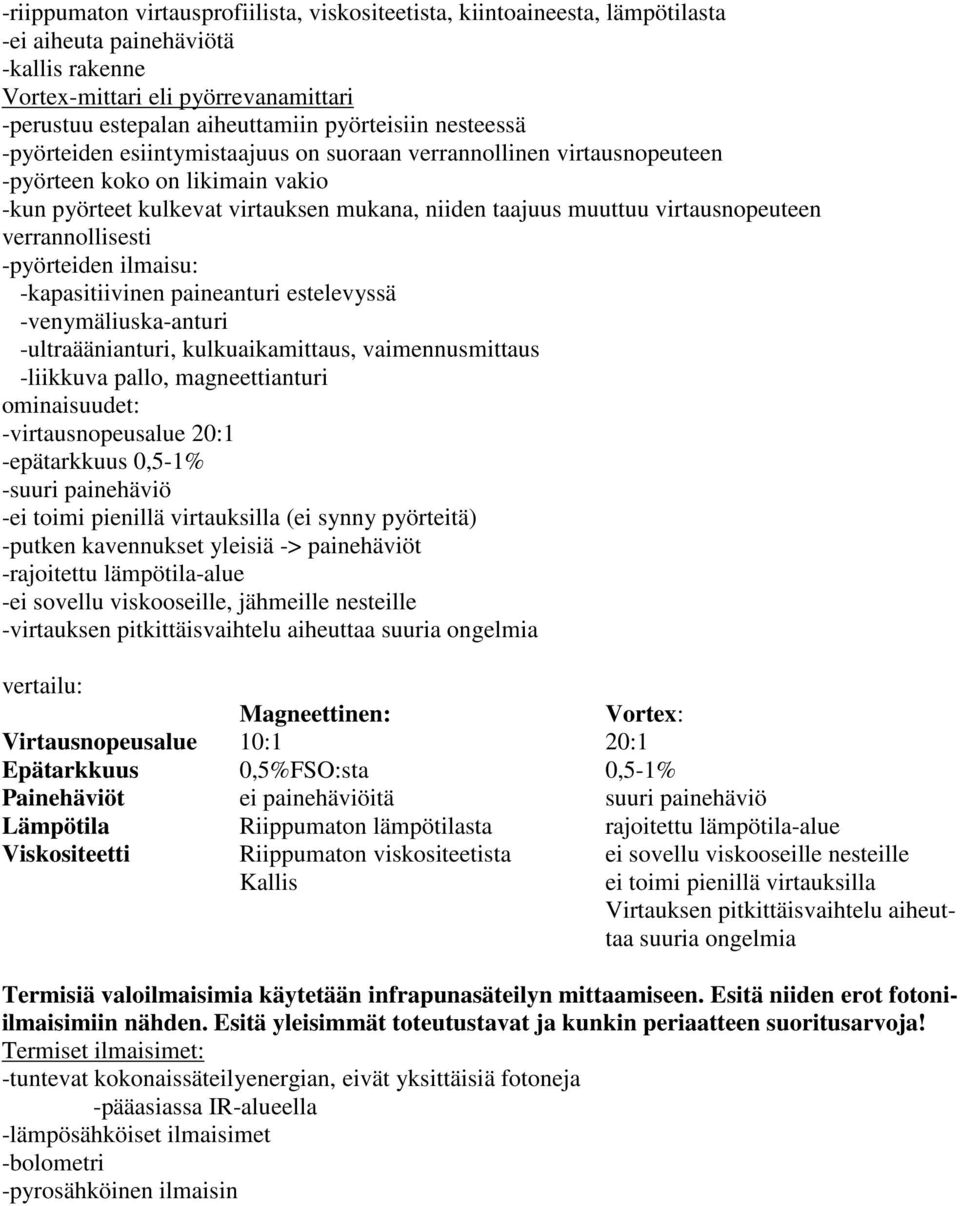 virtausnopeuteen verrannollisesti -pyörteiden ilmaisu: -kapasitiivinen paineanturi estelevyssä -venymäliuska-anturi -ultraäänianturi, kulkuaikamittaus, vaimennusmittaus -liikkuva pallo,