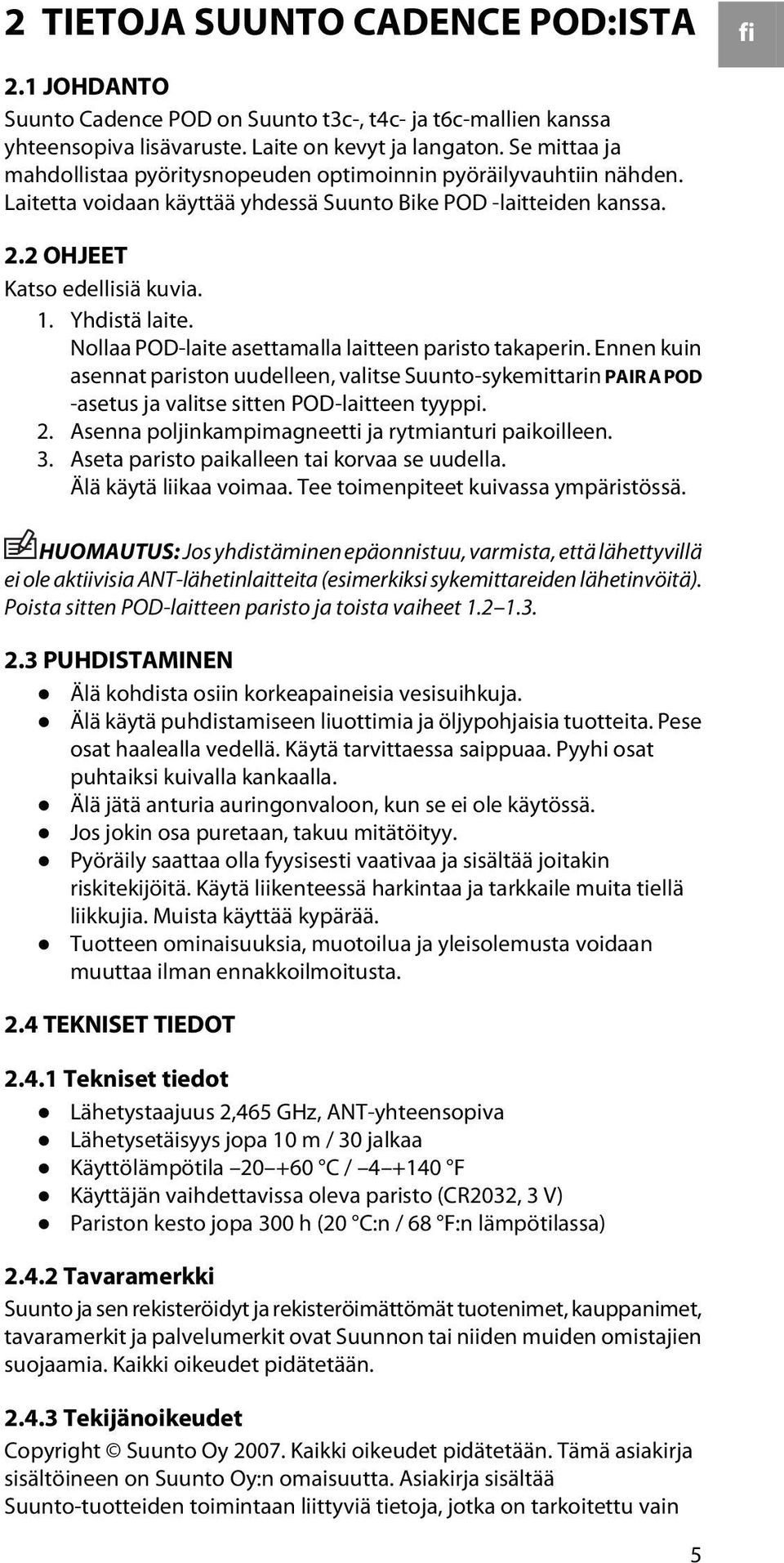 Nollaa POD-laite asettamalla laitteen paristo takaperin. Ennen kuin asennat pariston uudelleen, valitse Suunto-sykemittarin PAIR A POD -asetus ja valitse sitten POD-laitteen tyyppi. 2.