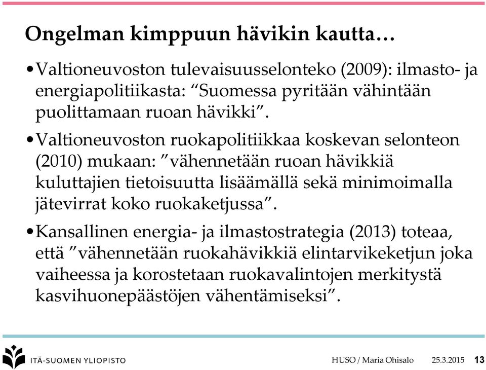 Valtioneuvoston ruokapolitiikkaa koskevan selonteon (2010) mukaan: vähennetään ruoan hävikkiä kuluttajien tietoisuutta lisäämällä sekä