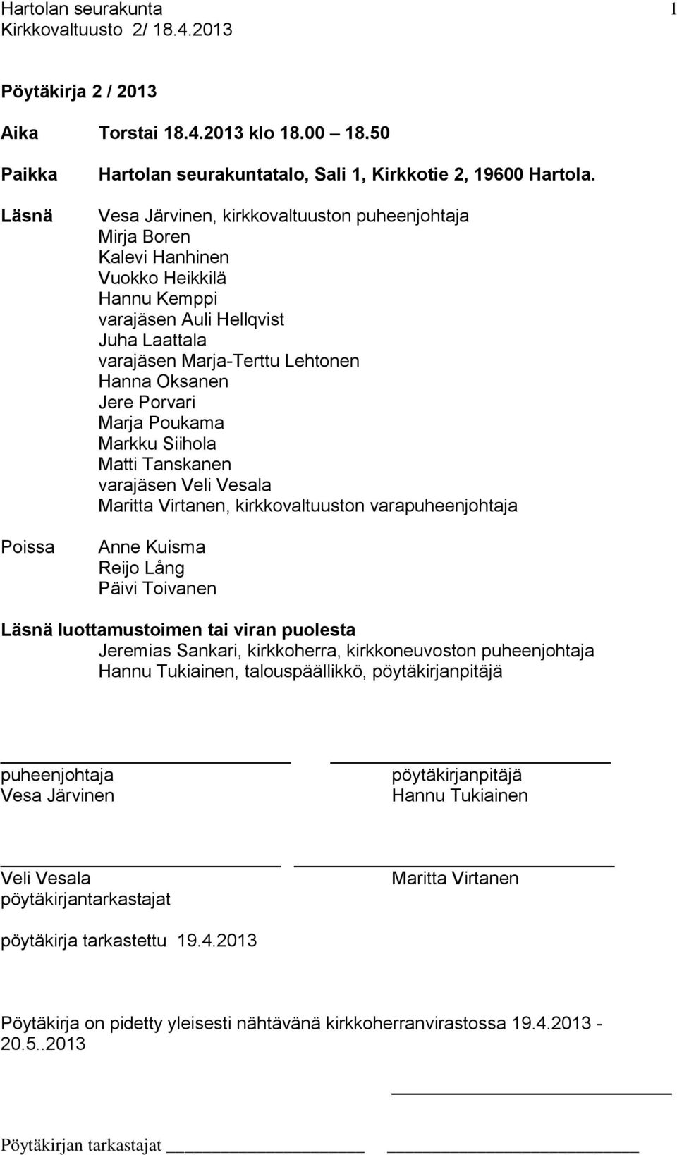 Porvari Marja Poukama Markku Siihola Matti Tanskanen varajäsen Veli Vesala Maritta Virtanen, kirkkovaltuuston varapuheenjohtaja Anne Kuisma Reijo Lång Päivi Toivanen Läsnä luottamustoimen tai viran