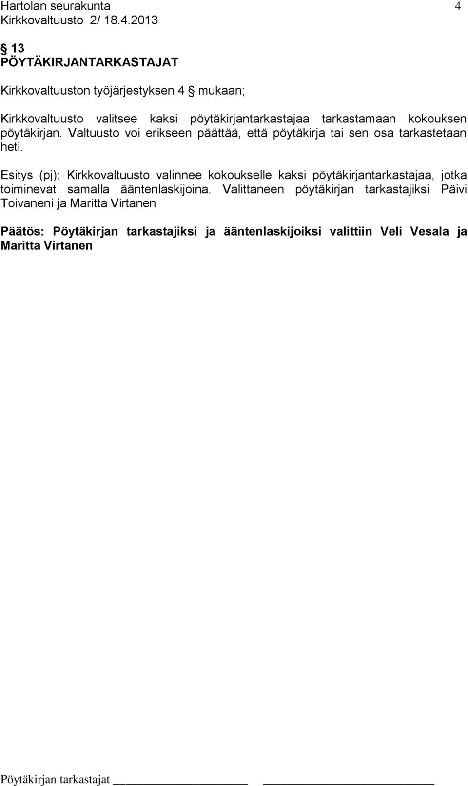 Esitys (pj): Kirkkovaltuusto valinnee kokoukselle kaksi pöytäkirjantarkastajaa, jotka toiminevat samalla ääntenlaskijoina.