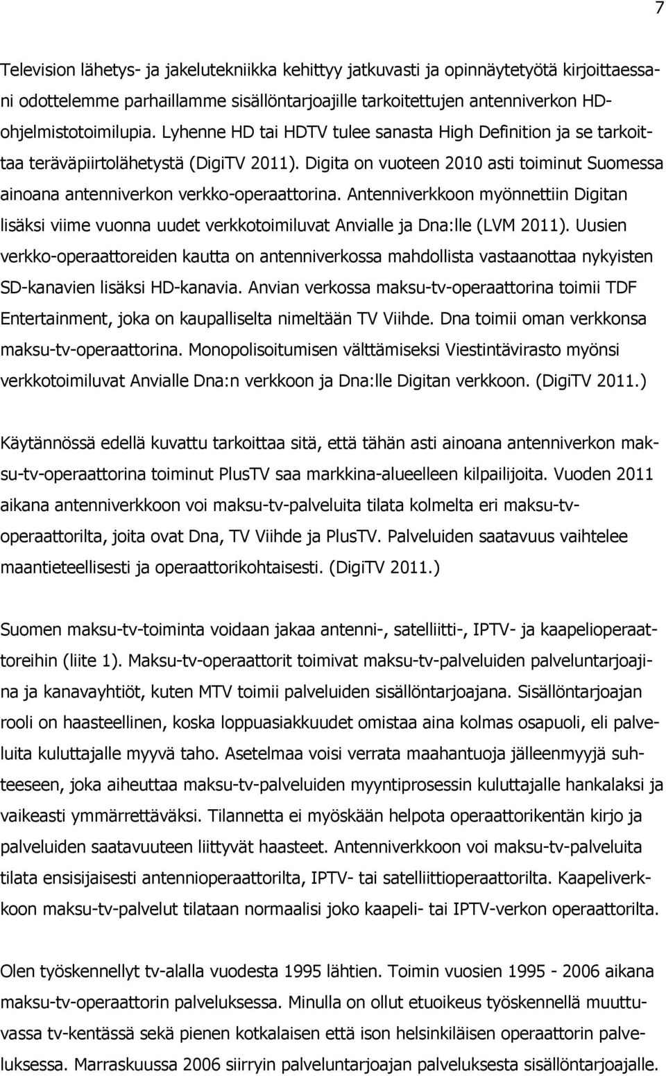 Antenniverkkoon myönnettiin Digitan lisäksi viime vuonna uudet verkkotoimiluvat Anvialle ja Dna:lle (LVM 2011).