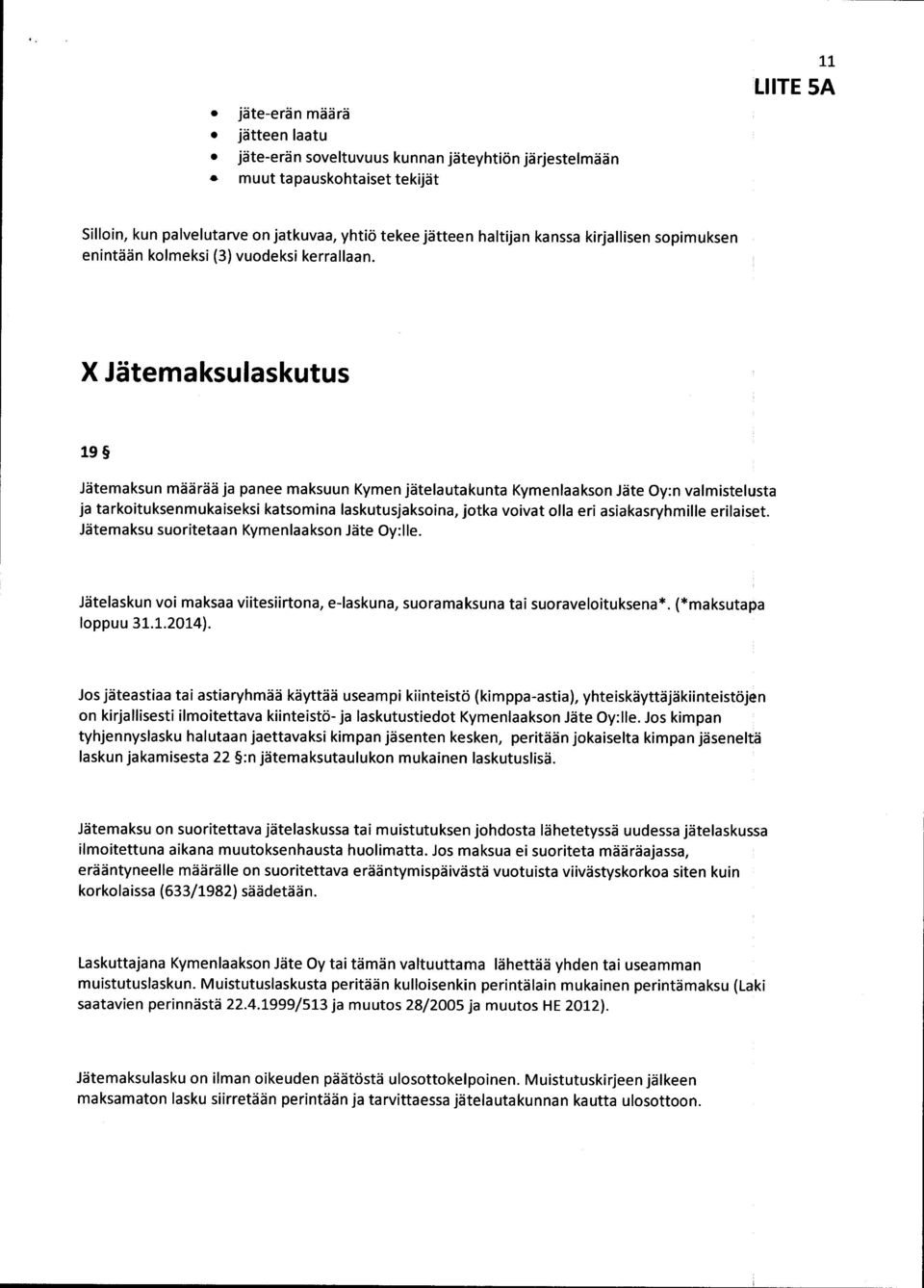 X Jätemaksulaskutus 19 Jätemaksun määrää ja panee maksuun Kymen jätelautakunta Kymenlaakson Jäte Oy:n valmistelusta ja tarkoituksenmukaiseksi katsomina laskutusjaksoina, jotka voivat olla eri