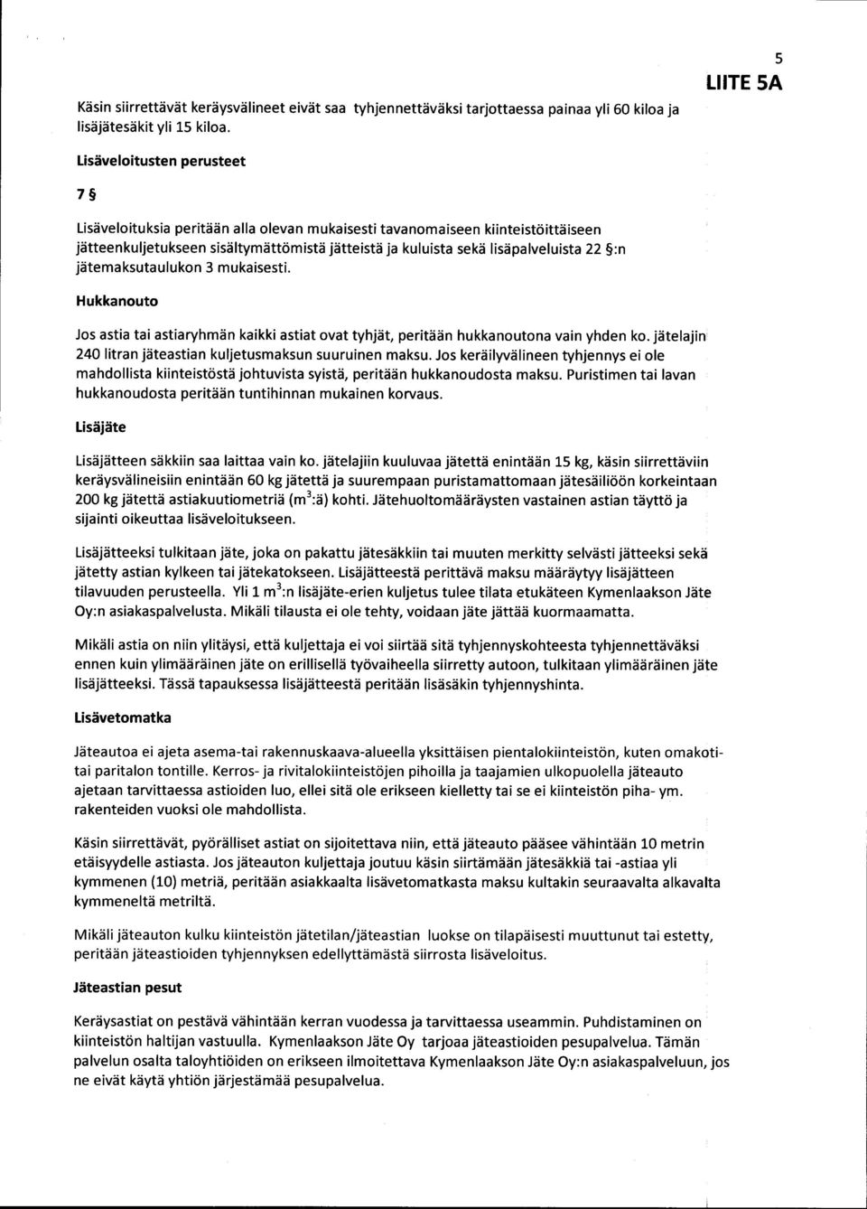 lisäpalveluista 22 :n jätemaksutaulukon 3 mukaisesti. Hukkanouto Jos astia tai astiaryhmän kaikki astiat ovat tyhjät, peritään hukkanoutona vain yhden ko.