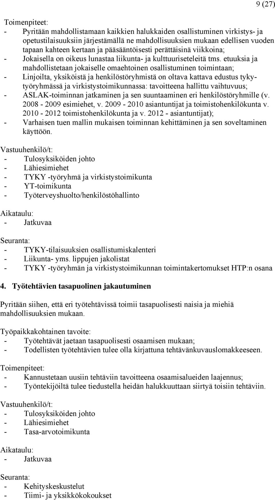 etuuksia ja mahdollistetaan jokaiselle omaehtoinen osallistuminen toimintaan; - Linjoilta, yksiköistä ja henkilöstöryhmistä on oltava kattava edustus tykytyöryhmässä ja virkistystoimikunnassa: