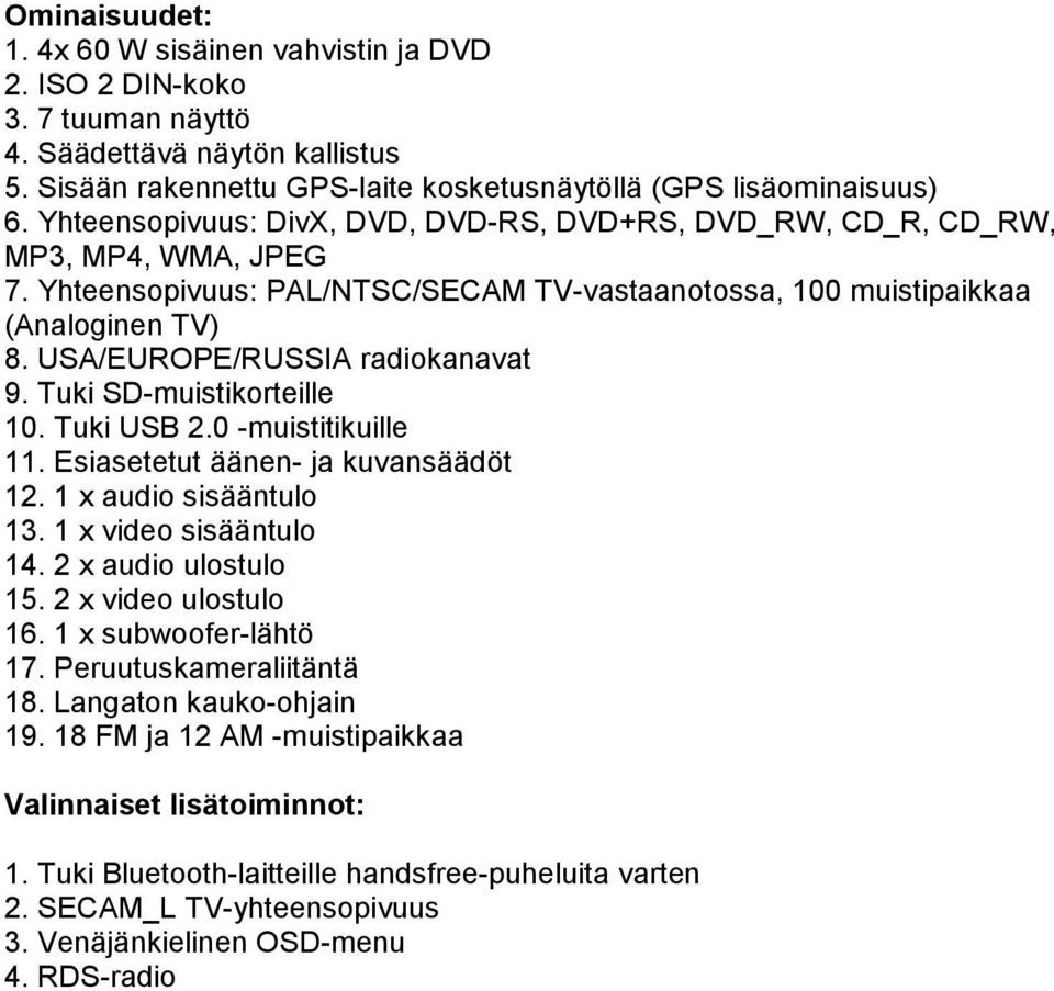 USA/EUROPE/RUSSIA radiokanavat 9. Tuki SD-muistikorteille 10. Tuki USB 2.0 -muistitikuille 11. Esiasetetut äänen- ja kuvansäädöt 12. 1 x audio sisääntulo 13. 1 x video sisääntulo 14.