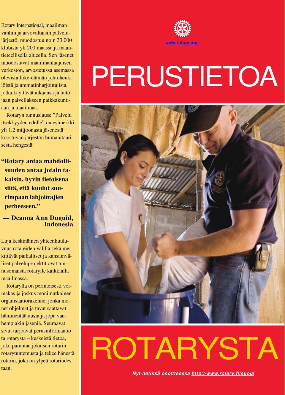 paikkakuntiaan ja maailmaa. Rotaryn tunnuslause Palvelu itsekkyyden edelle on esimerkki yli 1,2 miljoonasta jäsenestä koostuvan järjestön humanitaarisesta hengestä. www.rotary.