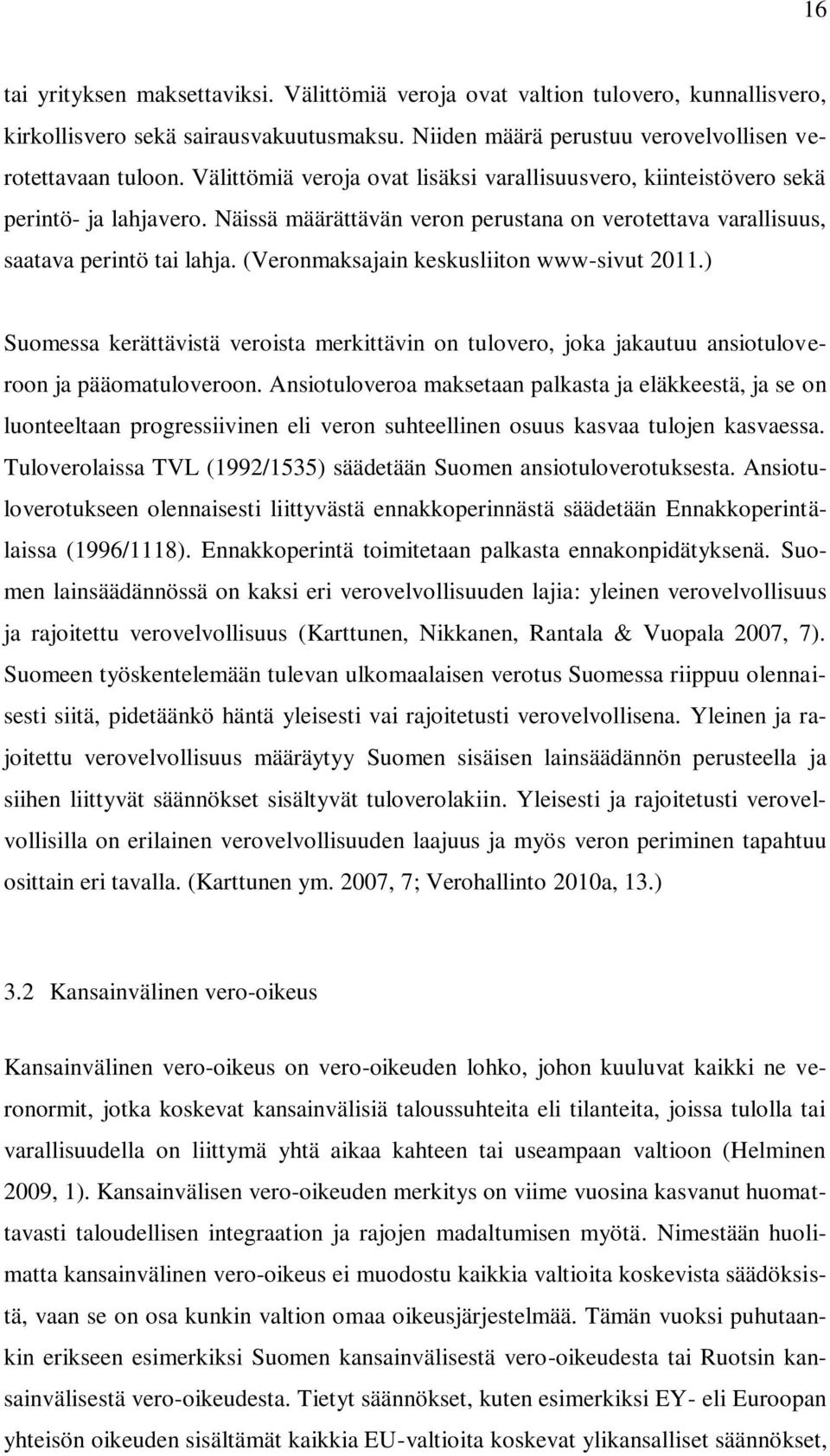 (Veronmaksajain keskusliiton www-sivut 2011.) Suomessa kerättävistä veroista merkittävin on tulovero, joka jakautuu ansiotuloveroon ja pääomatuloveroon.