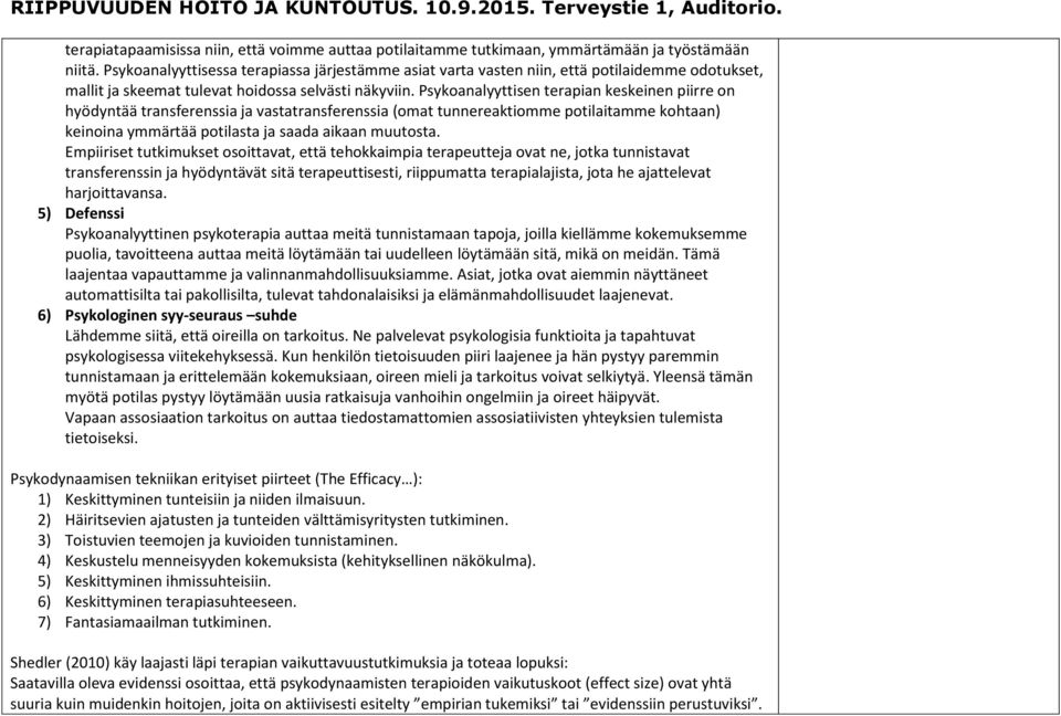 Psykoanalyyttisen terapian keskeinen piirre on hyödyntää transferenssia ja vastatransferenssia (omat tunnereaktiomme potilaitamme kohtaan) keinoina ymmärtää potilasta ja saada aikaan muutosta.