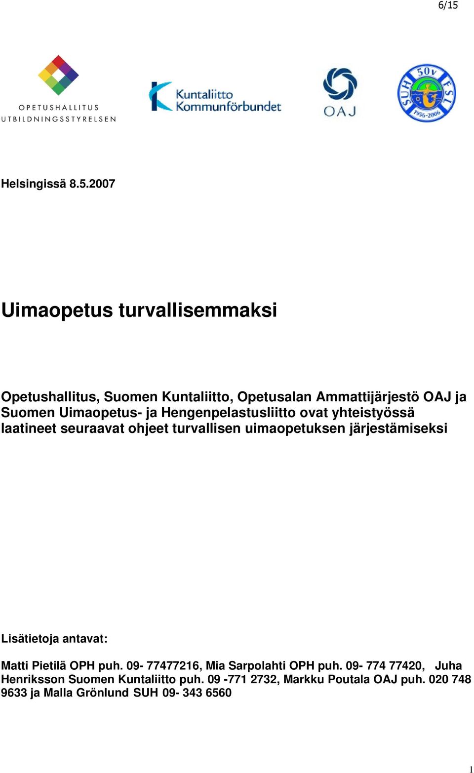 uimaopetuksen järjestämiseksi Lisätietoja antavat: Matti Pietilä OPH puh. 09-77477216, Mia Sarpolahti OPH puh.