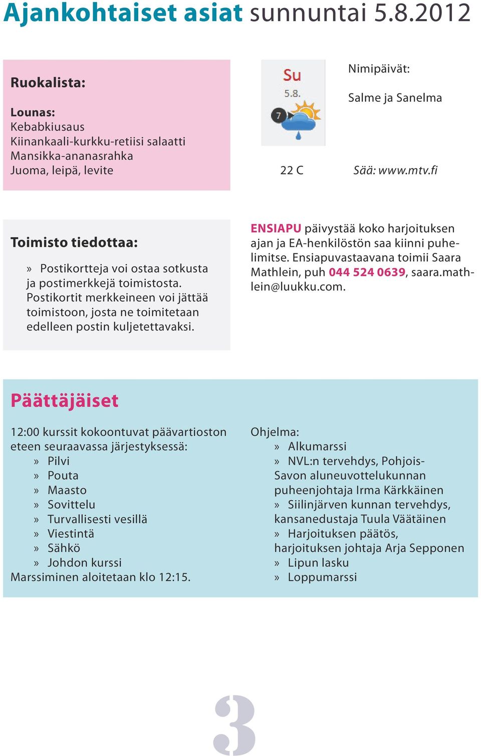 ENSIAPU päivystää koko harjoituksen ajan ja EA-henkilöstön saa kiinni puhelimitse. Ensiapuvastaavana toimii Saara Mathlein, puh 044 524 0639, saara.mathlein@luukku.com.