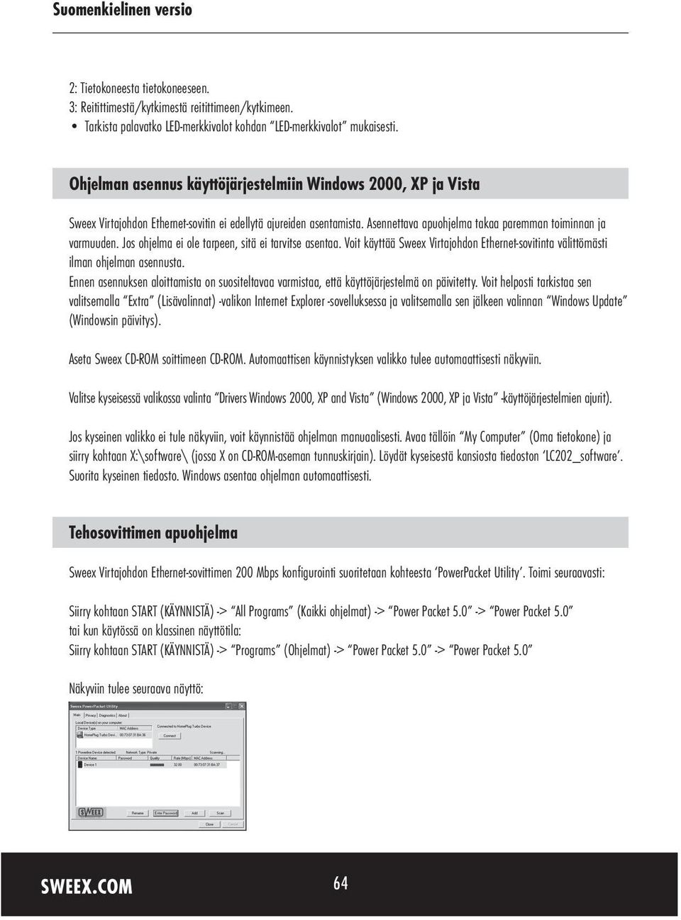 Jos ohjelma ei ole tarpeen, sitä ei tarvitse asentaa. Voit käyttää Sweex Virtajohdon Ethernet-sovitinta välittömästi ilman ohjelman asennusta.