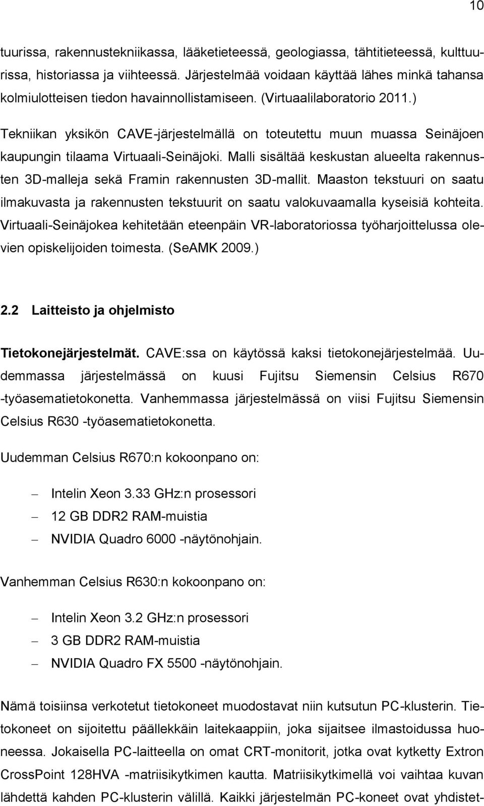 ) Tekniikan yksikön CAVE-järjestelmällä on toteutettu muun muassa Seinäjoen kaupungin tilaama Virtuaali-Seinäjoki.