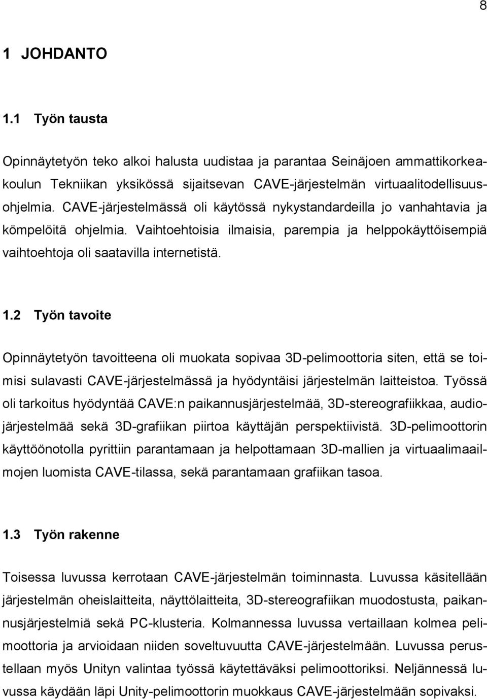2 Työn tavoite Opinnäytetyön tavoitteena oli muokata sopivaa 3D-pelimoottoria siten, että se toimisi sulavasti CAVE-järjestelmässä ja hyödyntäisi järjestelmän laitteistoa.