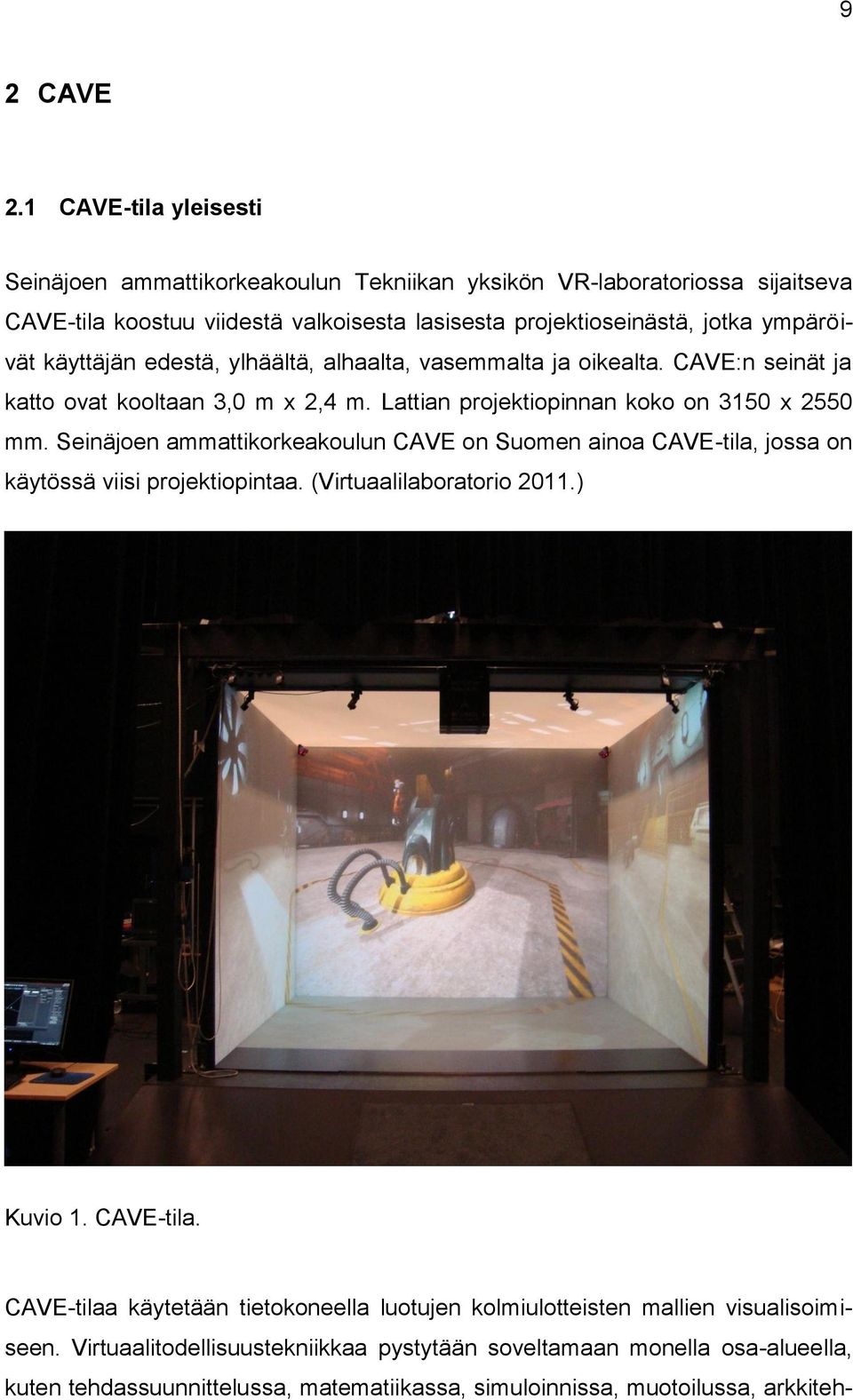 käyttäjän edestä, ylhäältä, alhaalta, vasemmalta ja oikealta. CAVE:n seinät ja katto ovat kooltaan 3,0 m x 2,4 m. Lattian projektiopinnan koko on 3150 x 2550 mm.