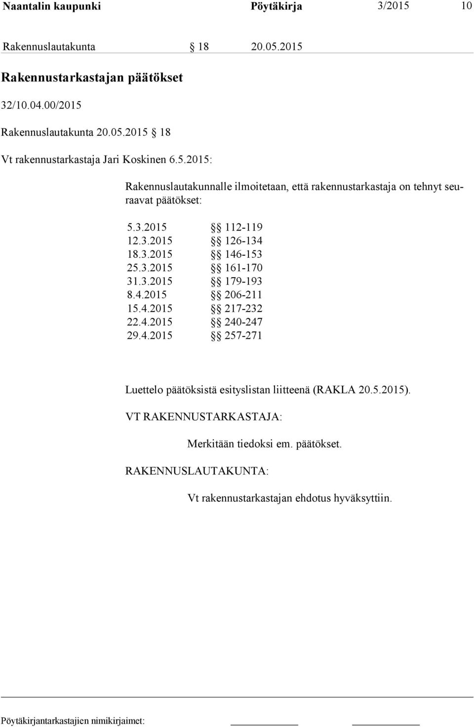 3.2015 179-193 8.4.2015 206-211 15.4.2015 217-232 22.4.2015 240-247 29.4.2015 257-271 Luettelo päätöksistä esityslistan liitteenä (RAKLA 20.5.2015).