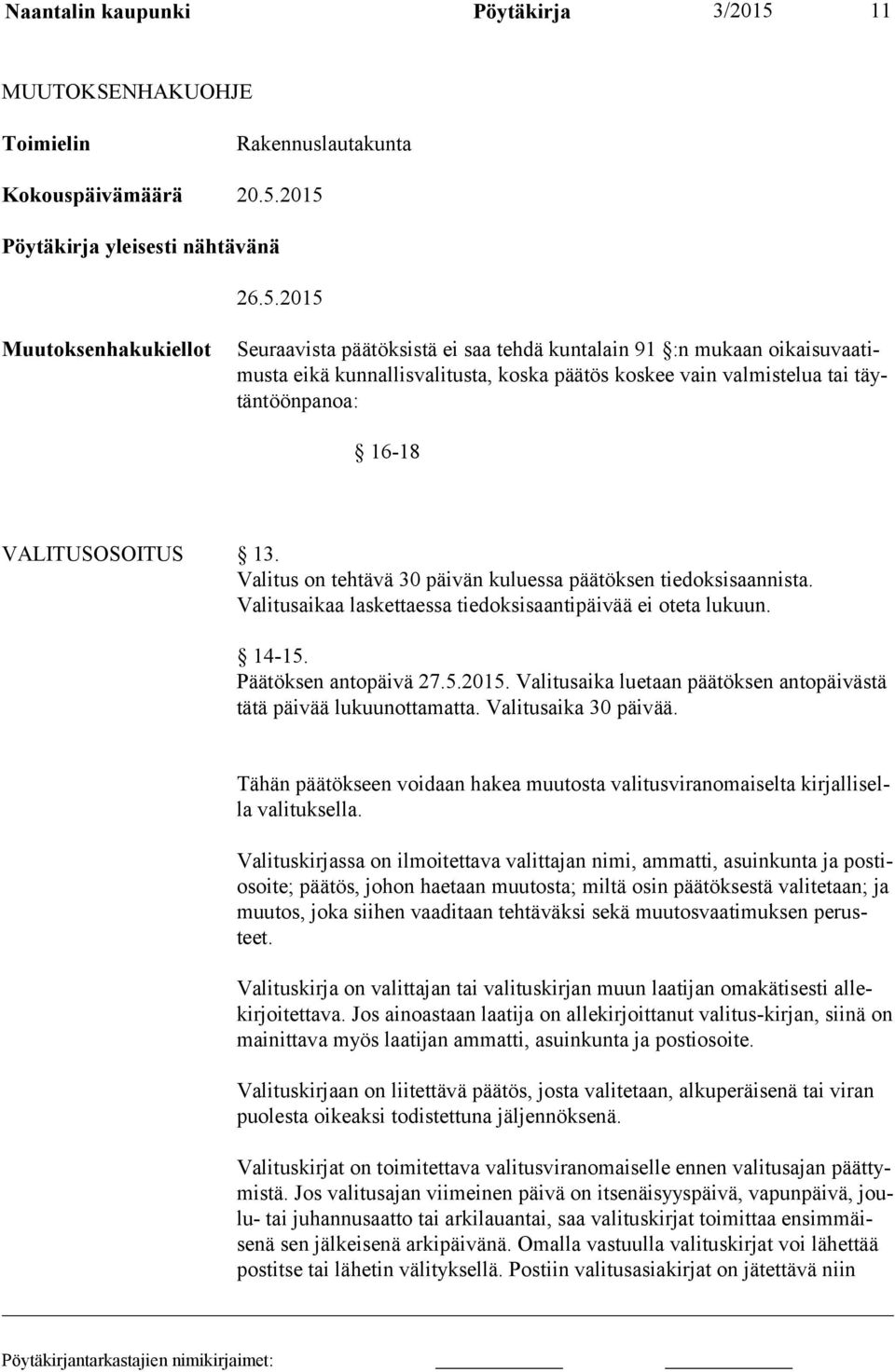 2015 Pöytäkirja yleisesti nähtävänä 26.5.2015 Muutoksenhakukiellot Seuraavista päätöksistä ei saa tehdä kuntalain 91 :n mukaan oikaisuvaatimusta eikä kunnallisvalitusta, koska päätös koskee vain