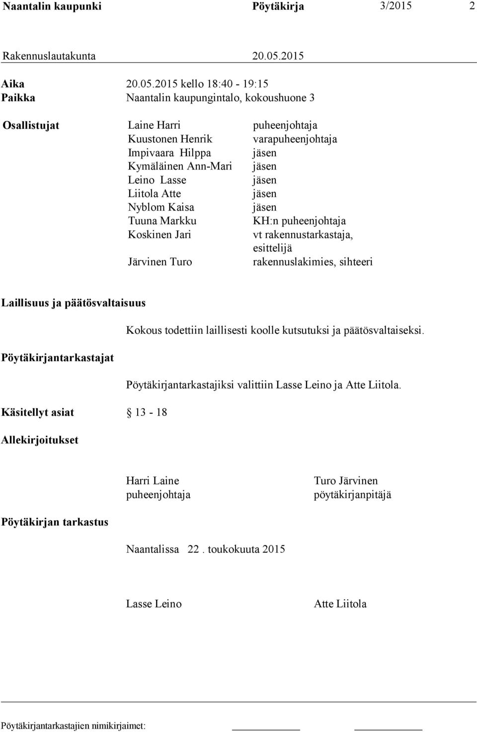 2015 kello 18:40-19:15 Paikka Naantalin kaupungintalo, kokoushuone 3 Osallistujat Laine Harri puheenjohtaja Kuustonen Henrik varapuheenjohtaja Impivaara Hilppa jäsen Kymäläinen Ann-Mari jäsen Leino