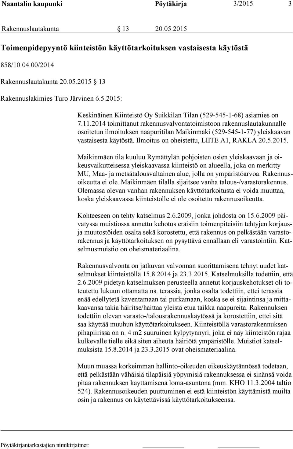 2014 toimittanut rakennusvalvontatoimistoon rakennuslautakunnalle osoi te tun ilmoituksen naapuritilan Maikinmäki (529-545-1-77) yleiskaavan vas tai ses ta käytöstä.