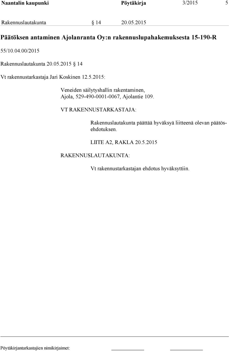 2015 14 Vt rakennustarkastaja Jari Koskinen 12.5.2015: Veneiden säilytyshallin rakentaminen, Ajola, 529-490-0001-0067, Ajolantie 109.