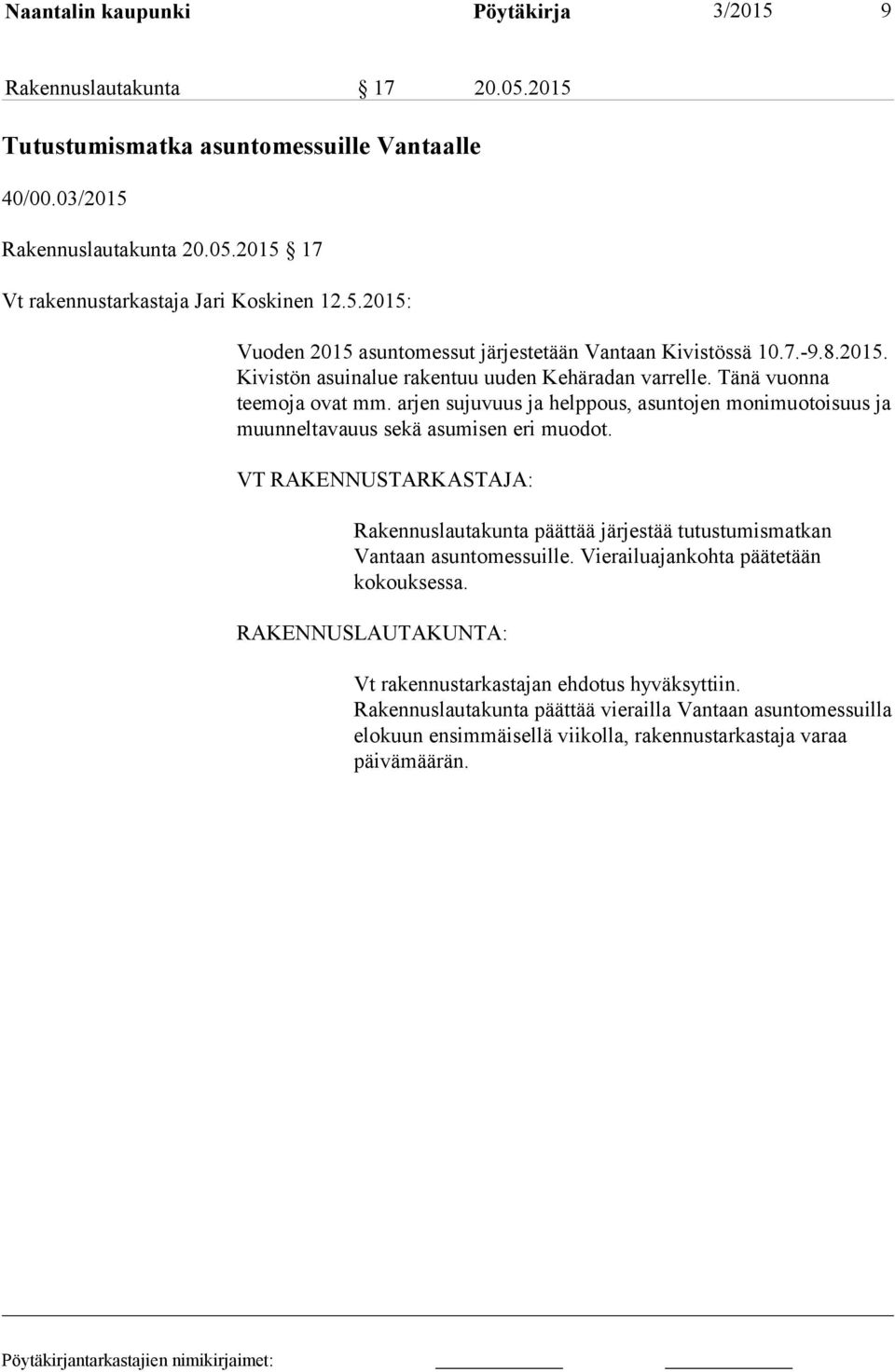 arjen sujuvuus ja helppous, asuntojen monimuotoisuus ja muunneltavauus sekä asumisen eri muodot. VT RAKENNUSTARKASTAJA: Rakennuslautakunta päättää järjestää tutustumismatkan Vantaan asunto messuille.