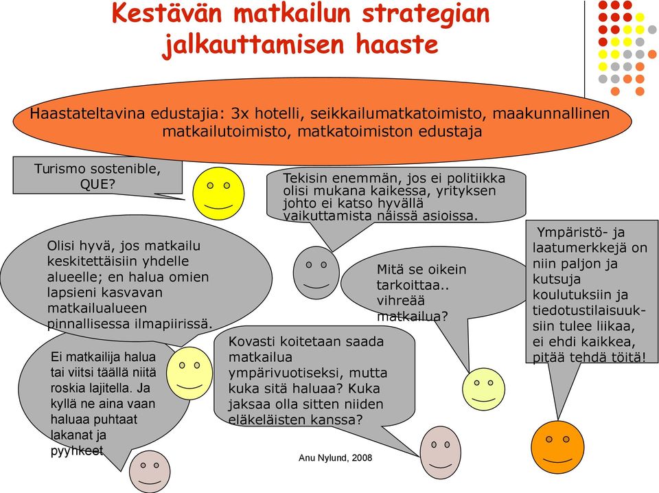 Olisi hyvä, jos matkailu keskitettäisiin yhdelle alueelle; en halua omien lapsieni kasvavan matkailualueen pinnallisessa ilmapiirissä. Ei matkailija halua tai viitsi täällä niitä roskia lajitella.