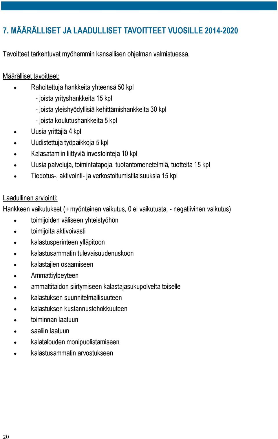 kpl Uudistettuja työpaikkoja 5 kpl Kalasatamiin liittyviä investointeja 10 kpl Uusia palveluja, toimintatapoja, tuotantomenetelmiä, tuotteita 15 kpl Tiedotus-, aktivointi- ja