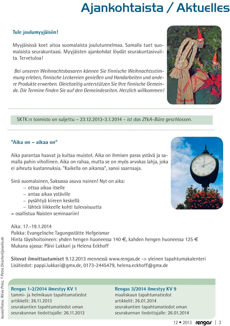 Gleichzeitig unterstützen Sie Ihre finnische Gemeinde. Die Termine finden Sie auf den Gemeindeseiten. Herzlich willkommen! SKTK:n toimisto on suljettu 23.12.2013-3.1.2014 - ist das ZfkA-Büro geschlossen.