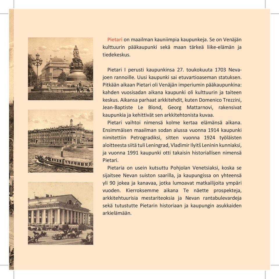 Aikansa parhaat arkkitehdit, kuten Domenico Trezzini, Jean-Baptiste Le Blond, Georg Mattarnovi, rakensivat kaupunkia ja kehittivät sen arkkitehtonista kuvaa.