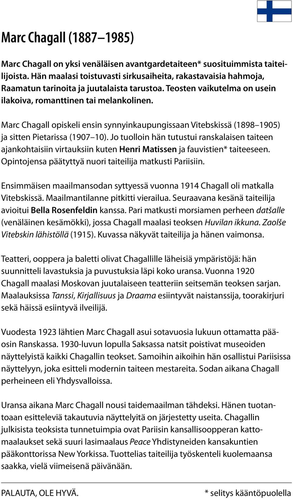 Marc Chagall opiskeli ensin synnyinkaupungissaan Vitebskissä (1898 1905) ja sitten Pietarissa (1907 10).