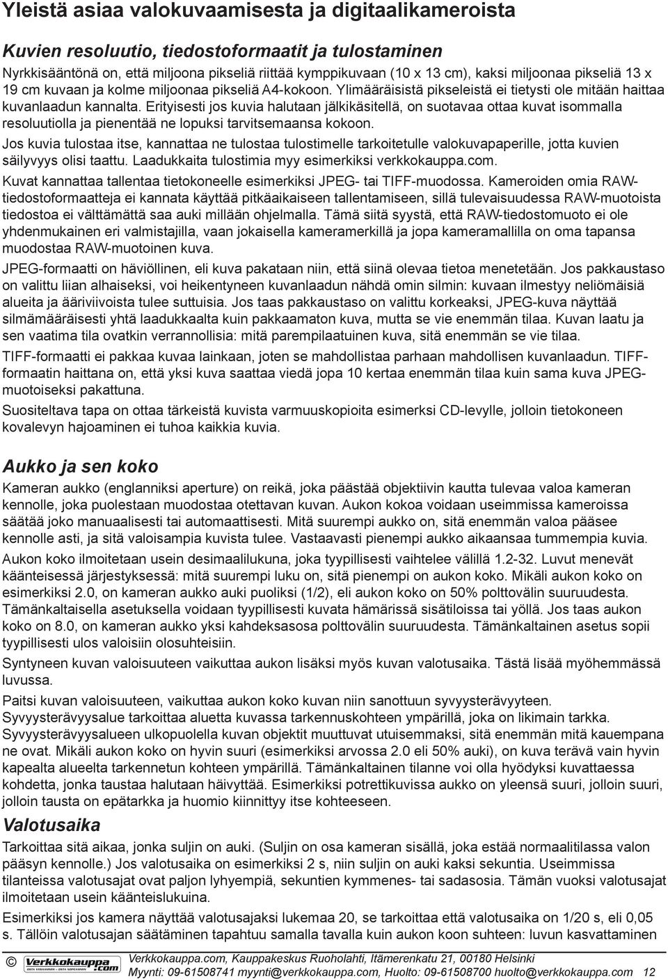 Erityisesti jos kuvia halutaan jälkikäsitellä, on suotavaa ottaa kuvat isommalla resoluutiolla ja pienentää ne lopuksi tarvitsemaansa kokoon.