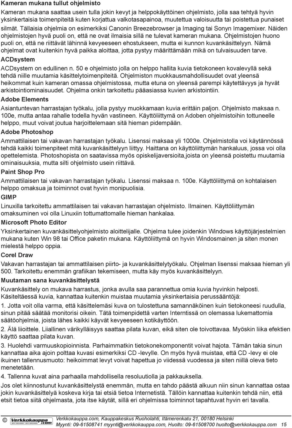Näiden ohjelmistojen hyvä puoli on, että ne ovat ilmaisia sillä ne tulevat kameran mukana.