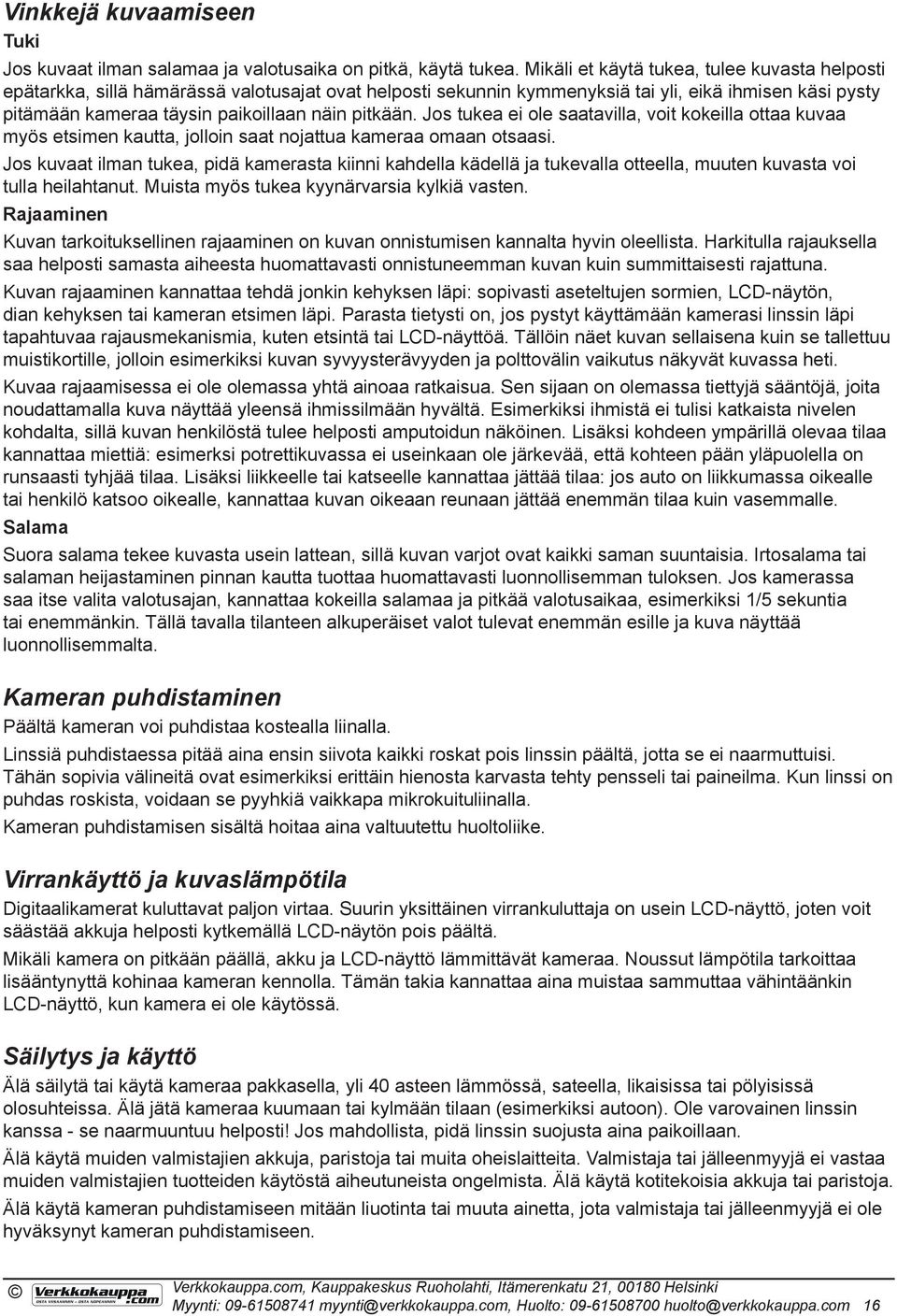 pitkään. Jos tukea ei ole saatavilla, voit kokeilla ottaa kuvaa myös etsimen kautta, jolloin saat nojattua kameraa omaan otsaasi.